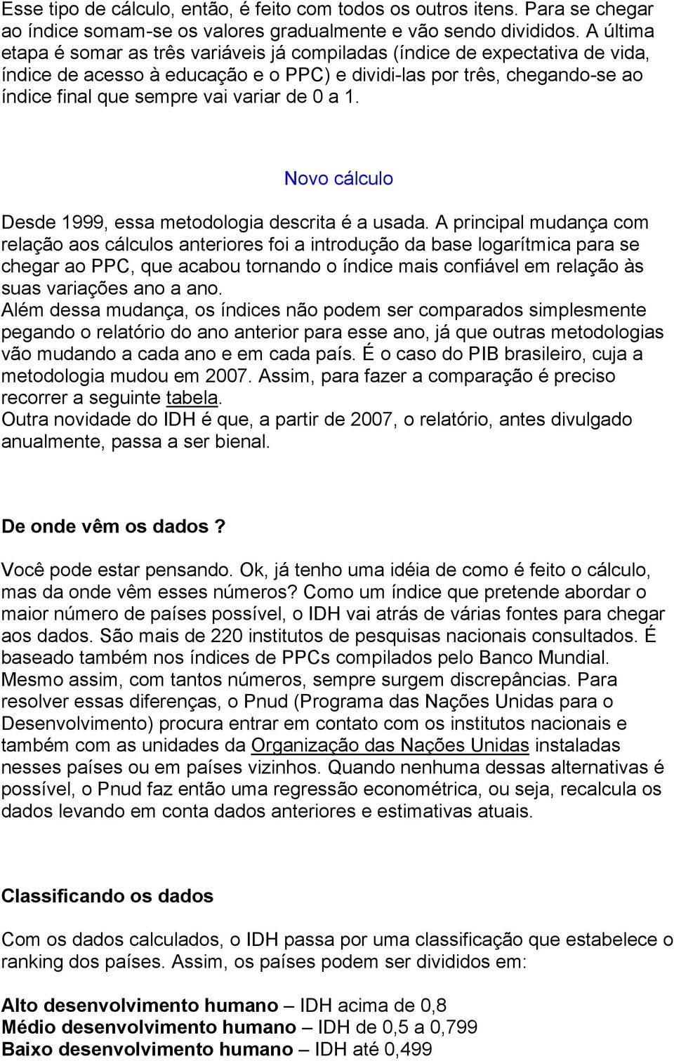 0 a 1. Novo cálculo Desde 1999, essa metodologia descrita é a usada.