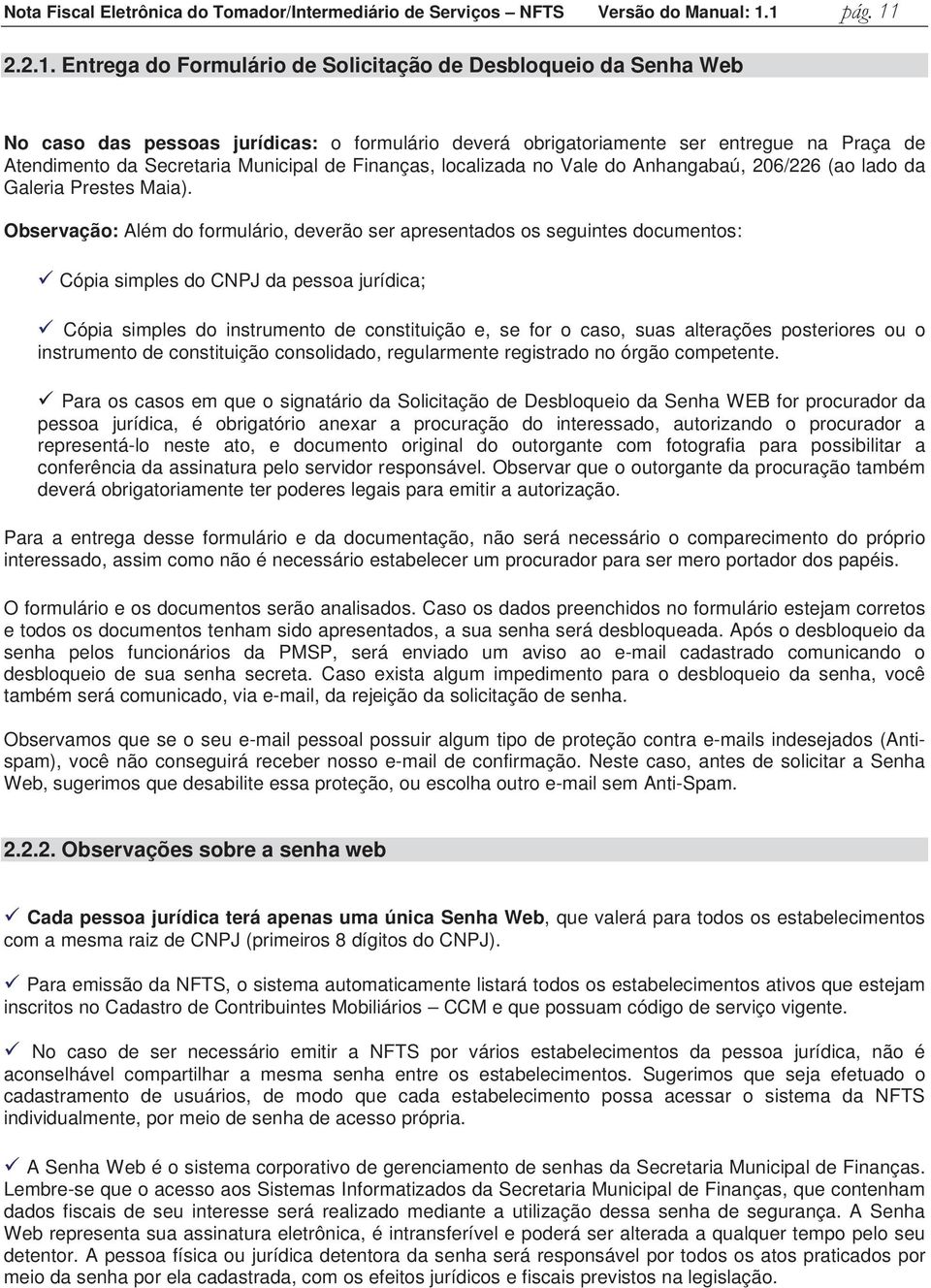 Finanças, localizada no Vale do Anhangabaú, 206/226 (ao lado da Galeria Prestes Maia).