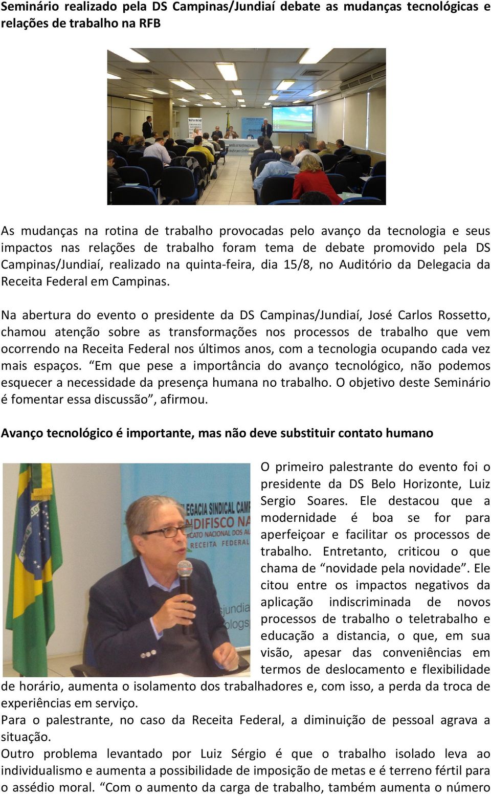 Na abertura do evento o presidente da DS Campinas/Jundiaí, José Carlos Rossetto, chamou atenção sobre as transformações nos processos de trabalho que vem ocorrendo na Receita Federal nos últimos