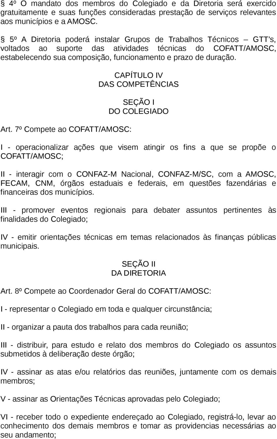 7º Compete ao COFATT/AMOSC: CAPÍTULO IV DAS COMPETÊNCIAS SEÇÃO I DO COLEGIADO I - operacionalizar ações que visem atingir os fins a que se propõe o COFATT/AMOSC; II - interagir com o CONFAZ-M