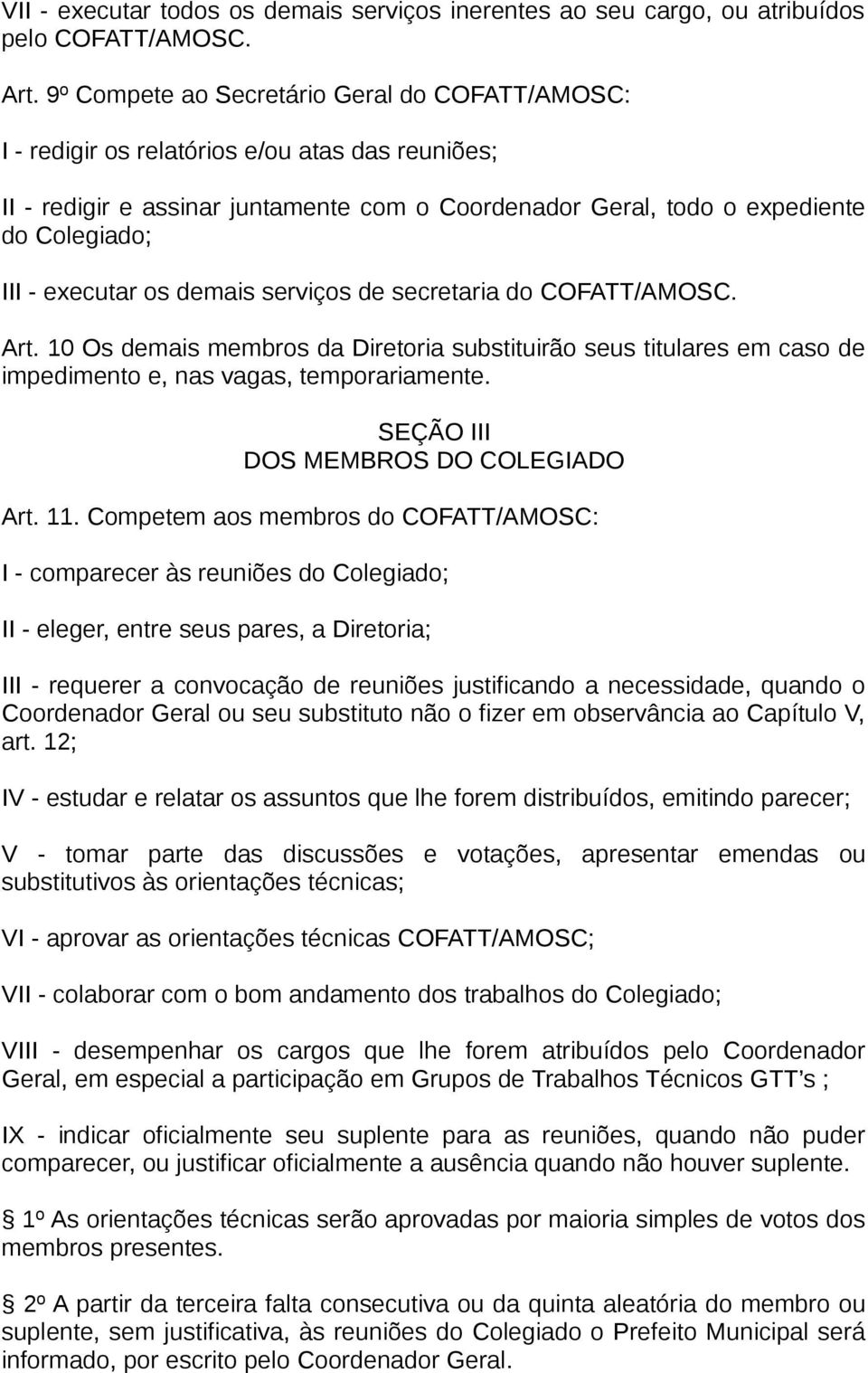 executar os demais serviços de secretaria do COFATT/AMOSC. Art. 10 Os demais membros da Diretoria substituirão seus titulares em caso de impedimento e, nas vagas, temporariamente.