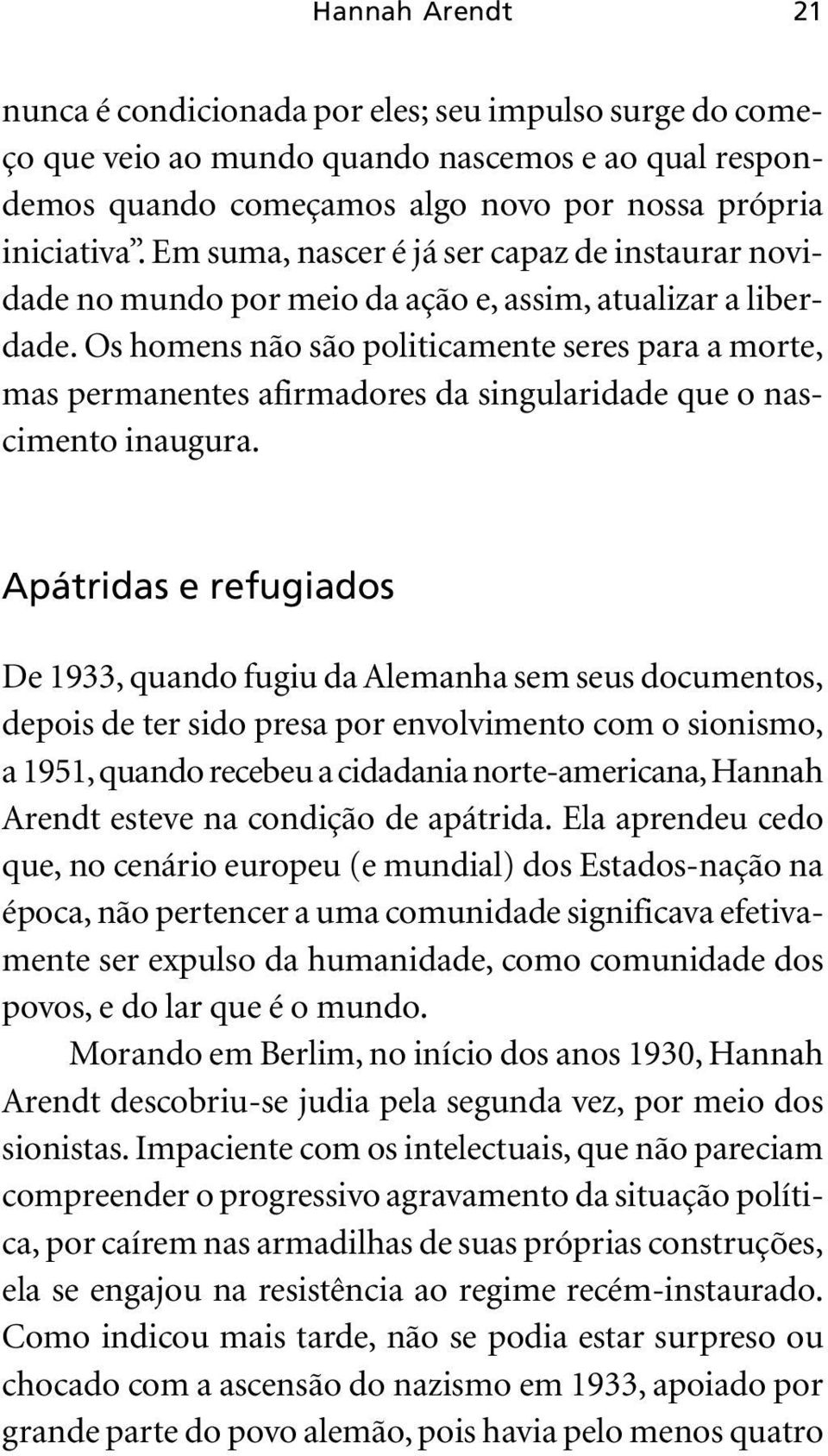 Os homens não são politicamente seres para a morte, mas permanentes afirmadores da singularidade que o nascimento inaugura.