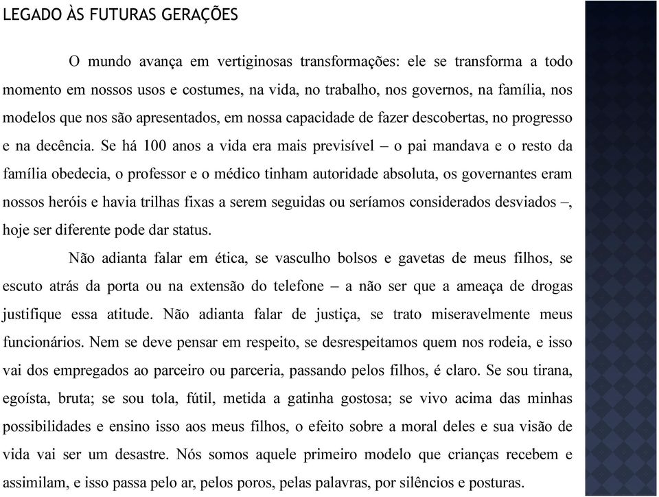 sehá100anosavidaeramaisprevisível opaimandavaeorestoda família obedecia, o professor e o médico tinham autoridade absoluta, os governantes eram nossos heróis e havia trilhas fixas a serem seguidas ou