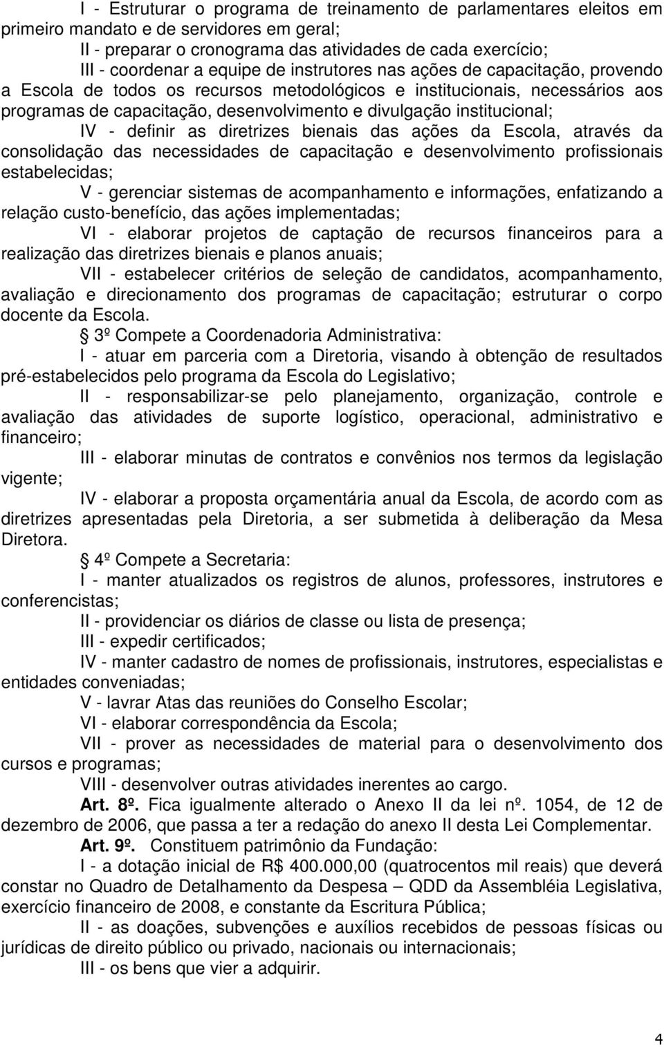 IV - definir as diretrizes bienais das ações da Escola, através da consolidação das necessidades de capacitação e desenvolvimento profissionais estabelecidas; V - gerenciar sistemas de acompanhamento