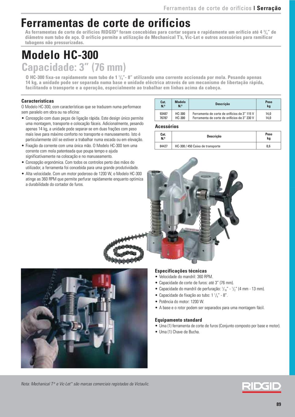 HC-300 Capacidade: 3 (76 mm) O HC-300 fixa-se rapidamente num tubo de 1 1 / 4-8 utilizando uma corrente accionada por mola.