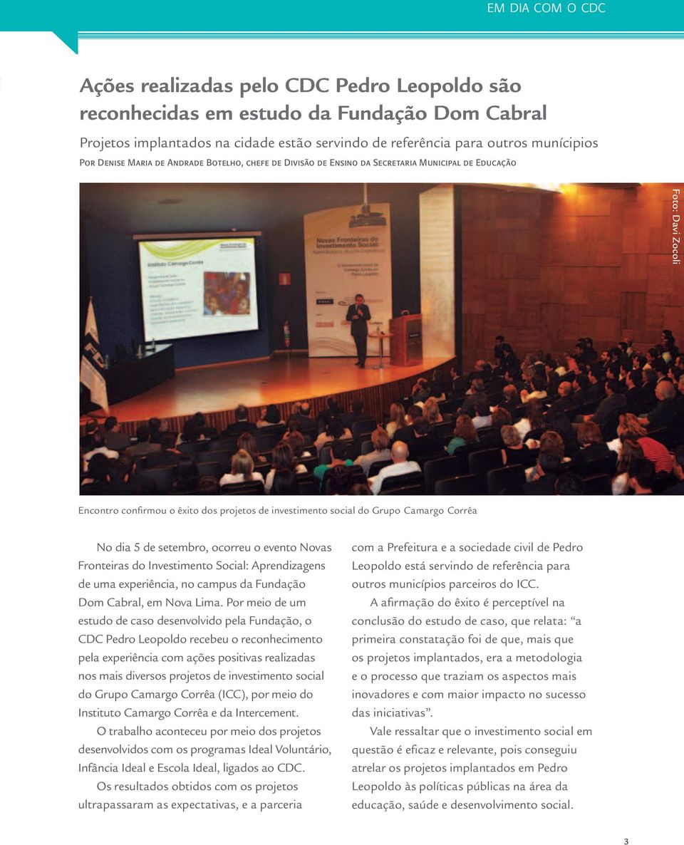 Grupo Camargo Corrêa No dia 5 de setembro, ocorreu o evento Novas Fronteiras do Investimento Social: Aprendizagens de uma experiência, no campus da Fundação Dom Cabral, em Nova Lima.