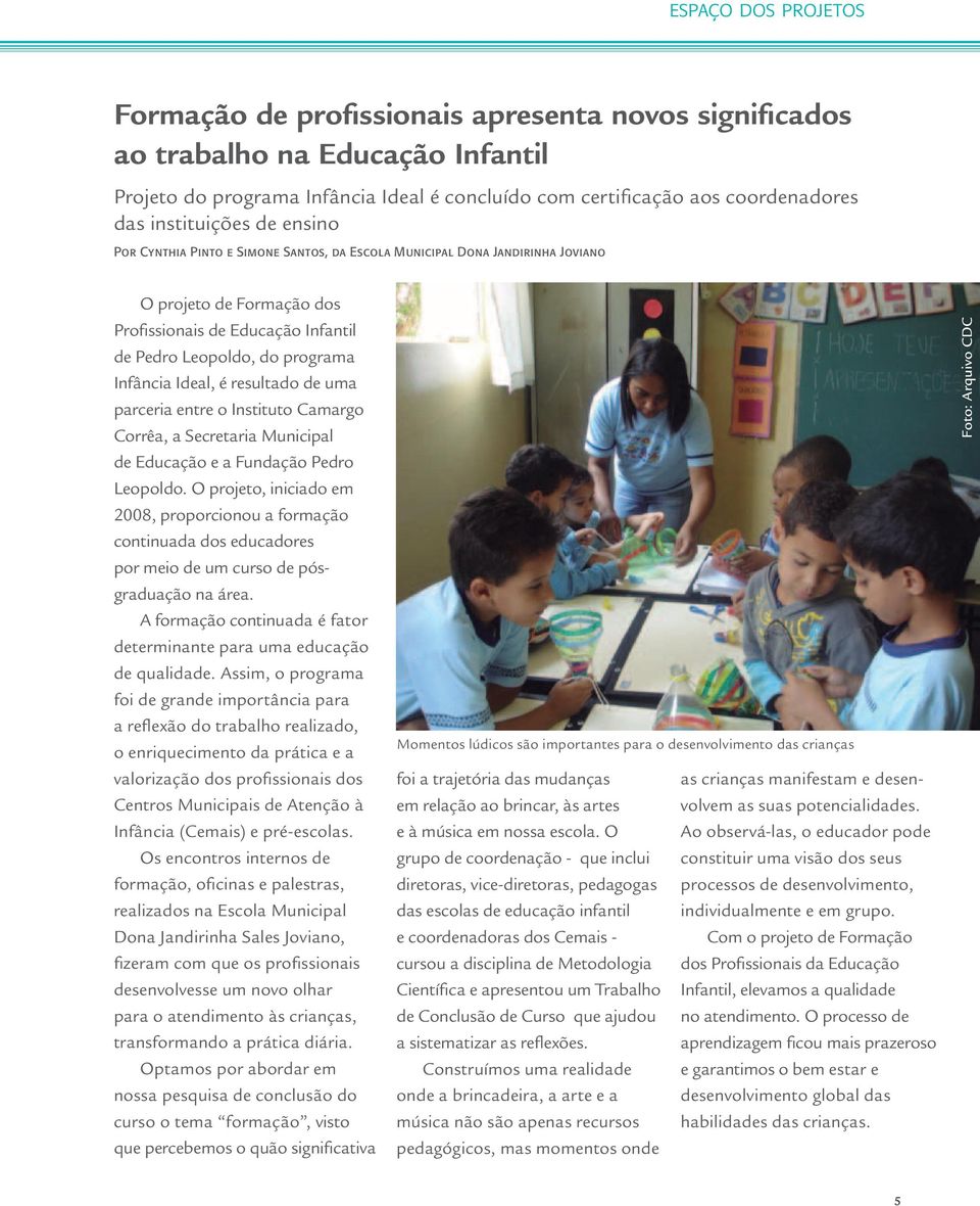 Infância Ideal, é resultado de uma parceria entre o Instituto Camargo Corrêa, a Secretaria Municipal de Educação e a Fundação Pedro Leopoldo.