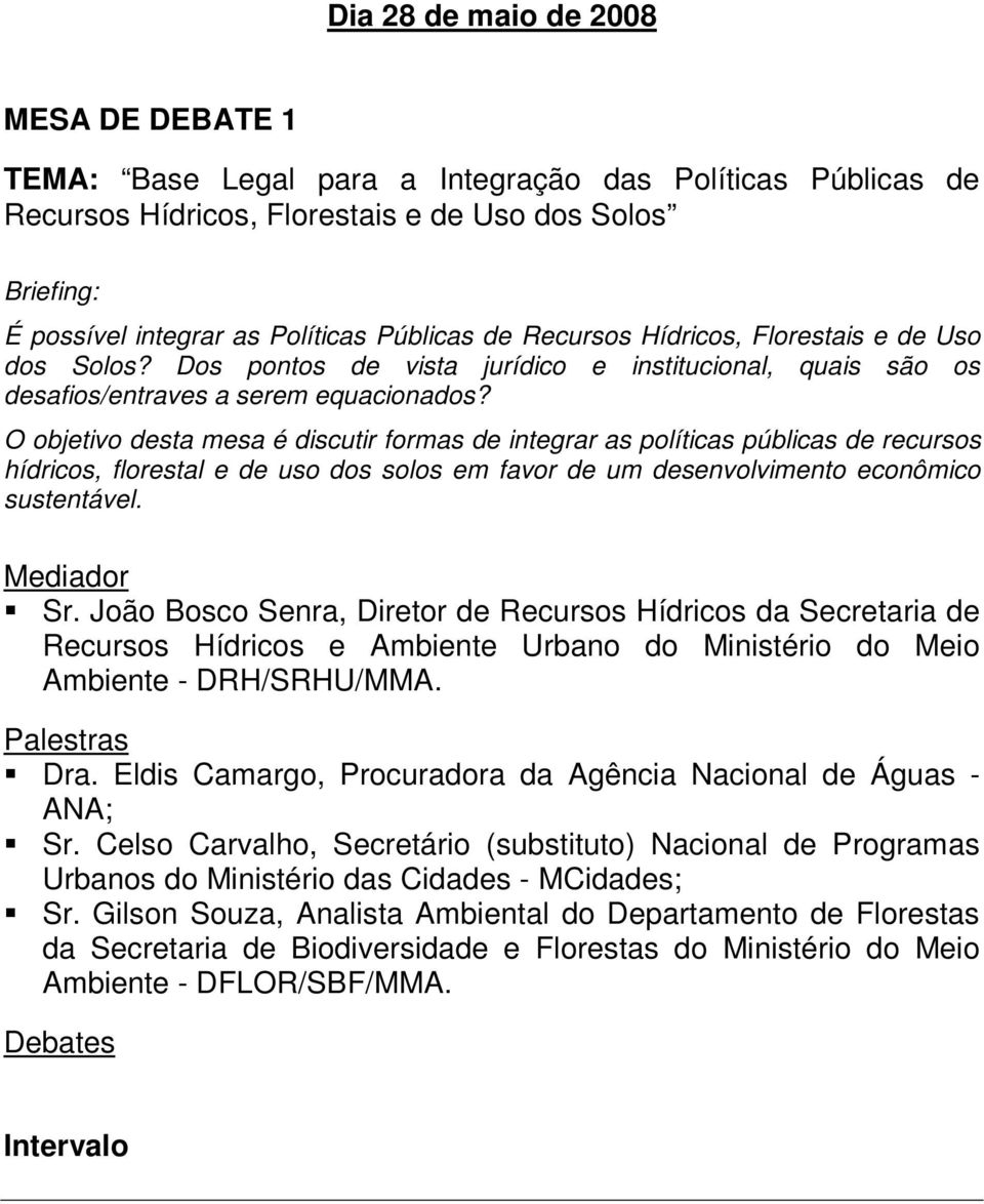 O objetivo desta mesa é discutir formas de integrar as políticas públicas de recursos hídricos, florestal e de uso dos solos em favor de um desenvolvimento econômico sustentável. Mediador Sr.