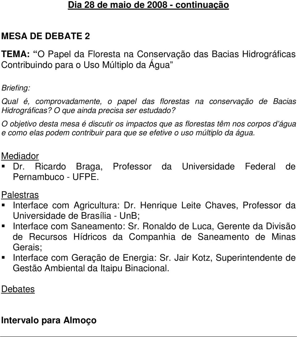 O objetivo desta mesa é discutir os impactos que as florestas têm nos corpos d água e como elas podem contribuir para que se efetive o uso múltiplo da água. Mediador Dr.