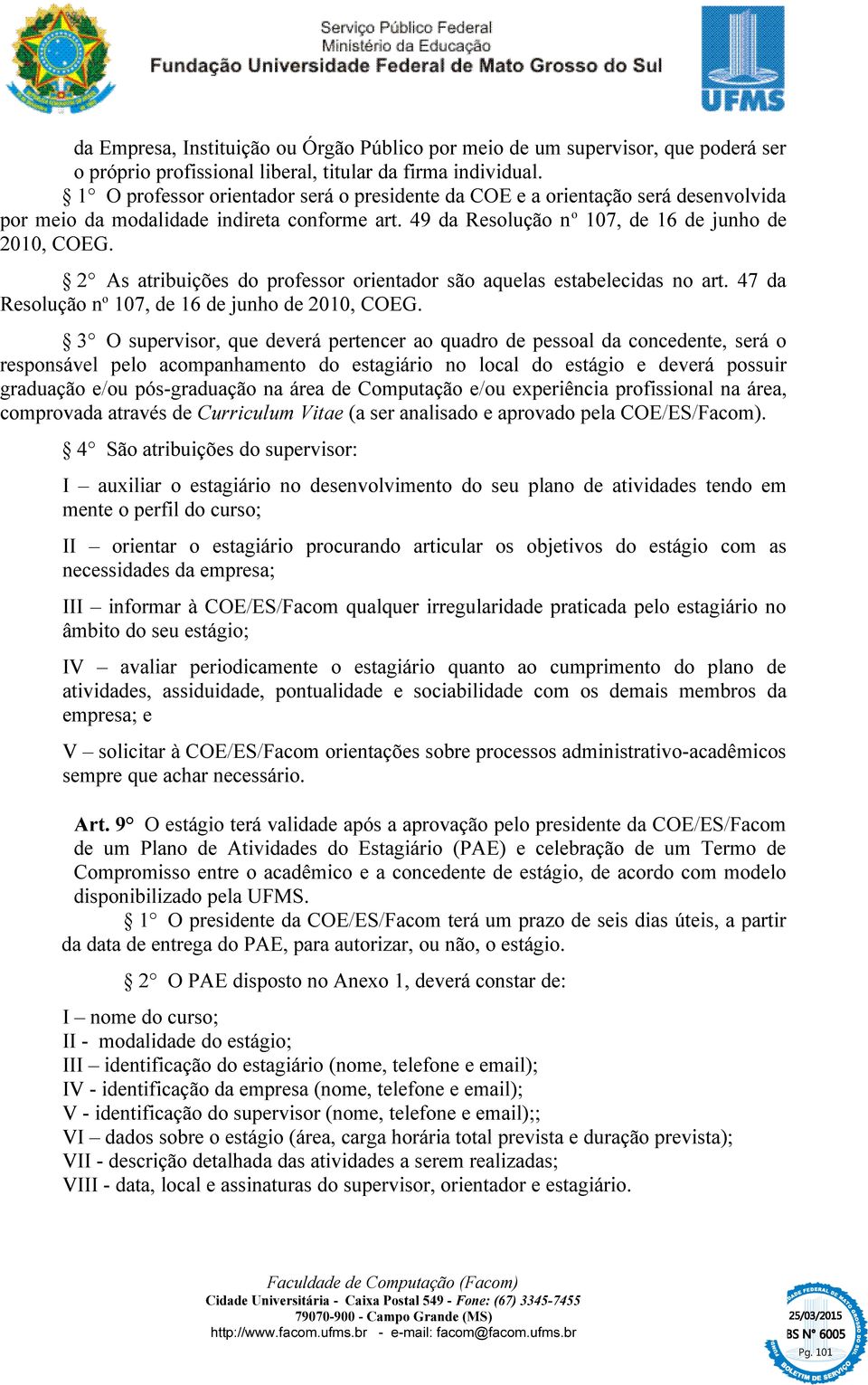 2 As atribuições do professor orientador são aquelas estabelecidas no art. 47 da Resolução n o 107, de 16 de junho de 2010, COEG.