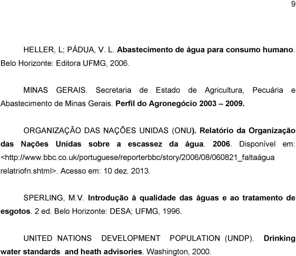 Relatório da Organização das Nações Unidas sobre a escassez da água. 2006. Disponível em: <http://www.bbc.co.