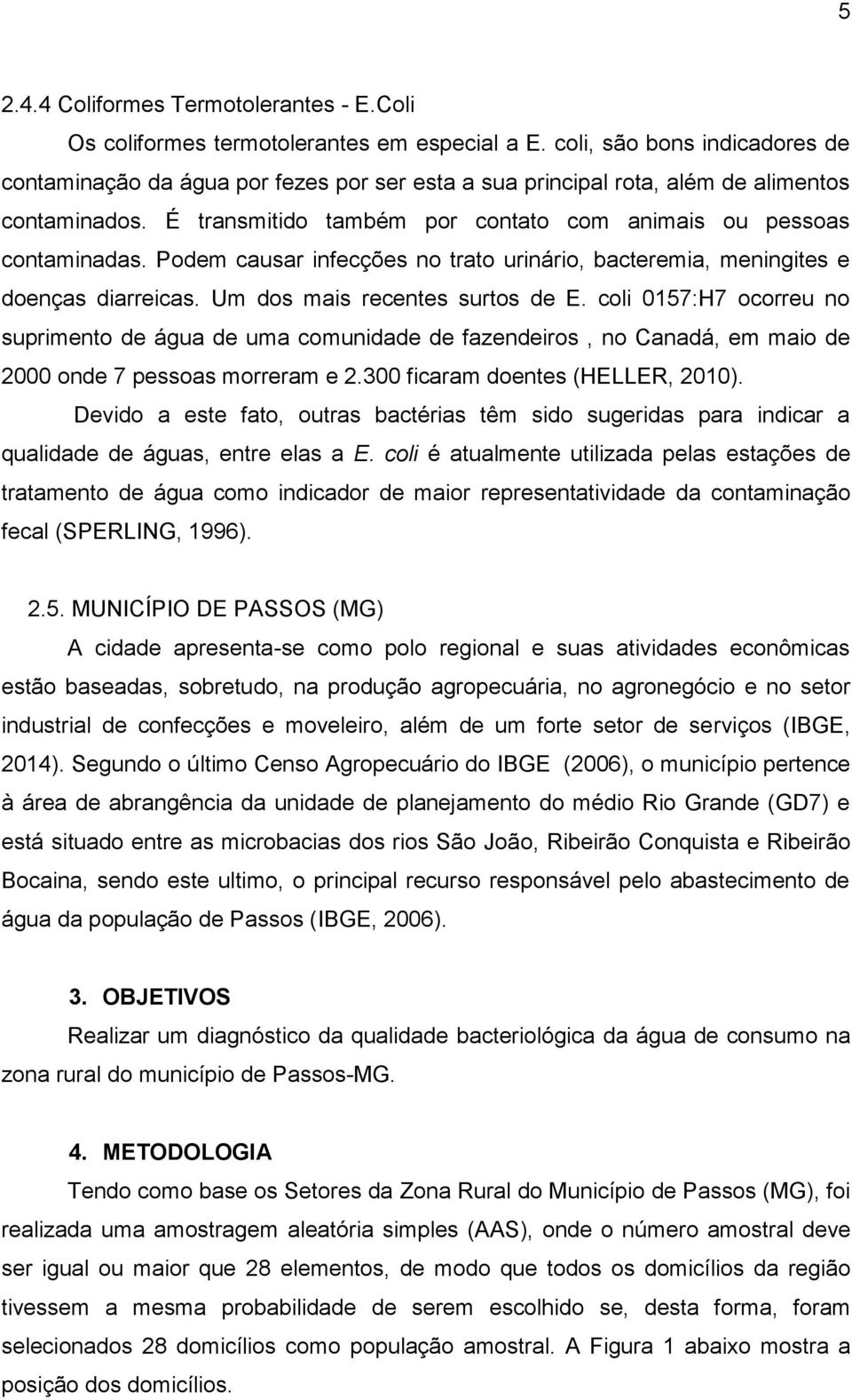 Podem causar infecções no trato urinário, bacteremia, meningites e doenças diarreicas. Um dos mais recentes surtos de E.