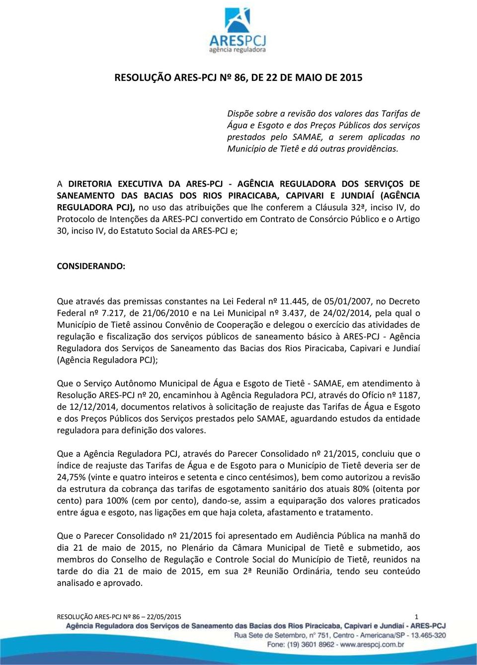 A DIRETORIA EXECUTIVA DA ARES-PCJ - AGÊNCIA REGULADORA DOS SERVIÇOS DE SANEAMENTO DAS BACIAS DOS RIOS PIRACICABA, CAPIVARI E JUNDIAÍ (AGÊNCIA REGULADORA PCJ), no uso das atribuições que lhe conferem