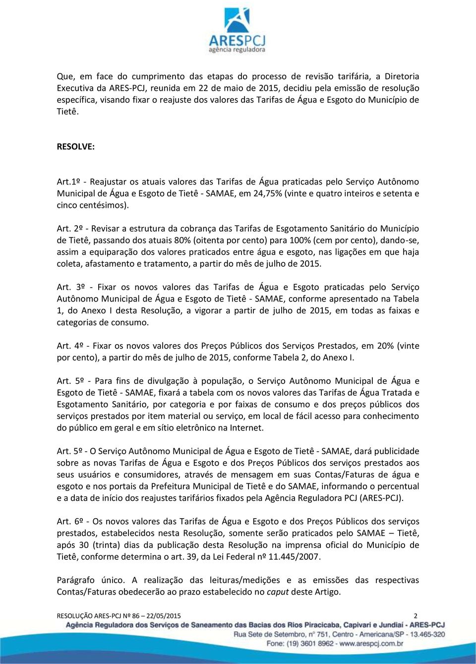 1º - Reajustar os atuais valores das Tarifas de Água praticadas pelo Serviço Autônomo Municipal de Água e Esgoto de Tietê - SAMAE, em 24,75% (vinte e quatro inteiros e setenta e cinco centésimos).