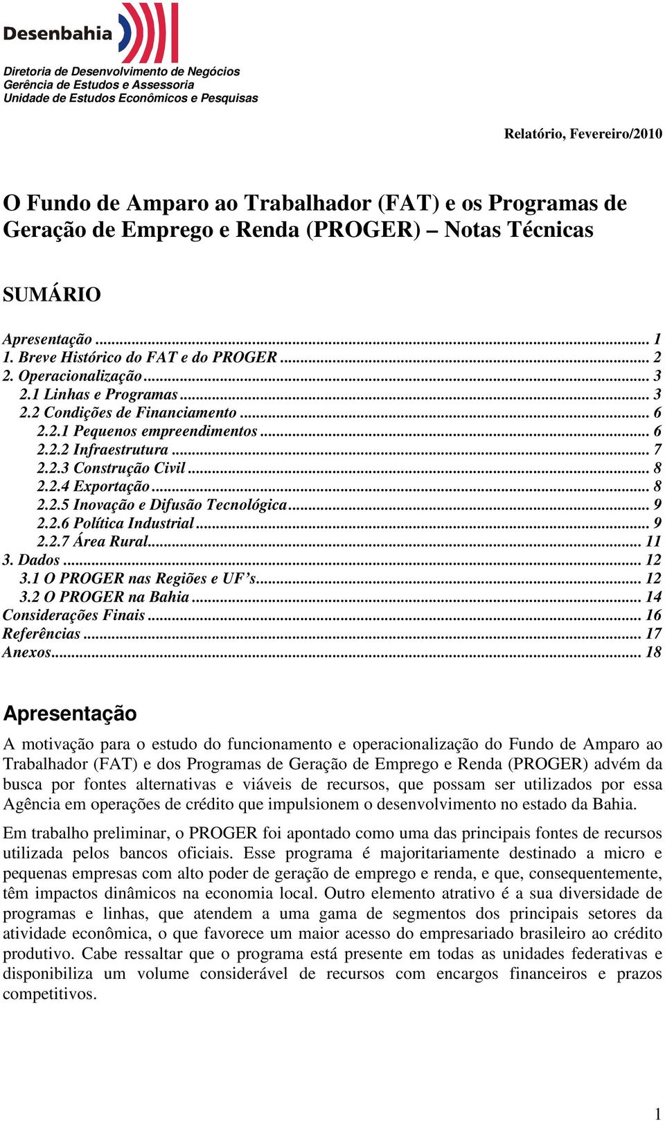 .. 8 2.2.5 Inovação e Difusão Tecnológica... 9 2.2.6 Política Industrial... 9 2.2.7 Área Rural... 11 3. Dados... 12 3.1 O PROGER nas Regiões e UF s... 12 3.2 O PROGER na Bahia.