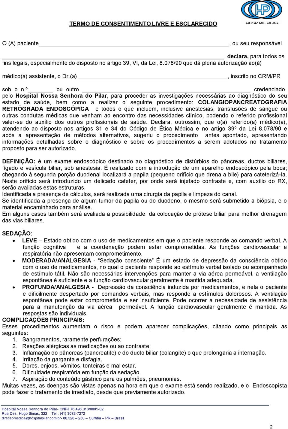 º ou outro credenciado pelo Hospital Nossa Senhora do Pilar, para proceder as investigações necessárias ao diagnóstico do seu estado de saúde, bem como a realizar o seguinte procedimento: