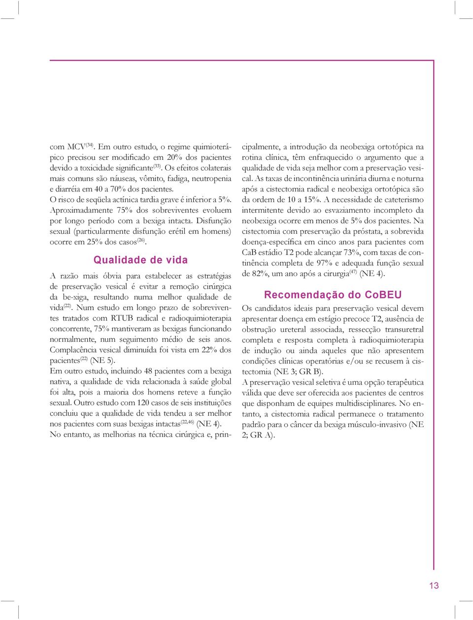 Aproximadamente 75% dos sobreviventes evoluem por longo período com a bexiga intacta. Disfunção sexual (particularmente disfunção erétil em homens) ocorre em 25% dos casos (26).