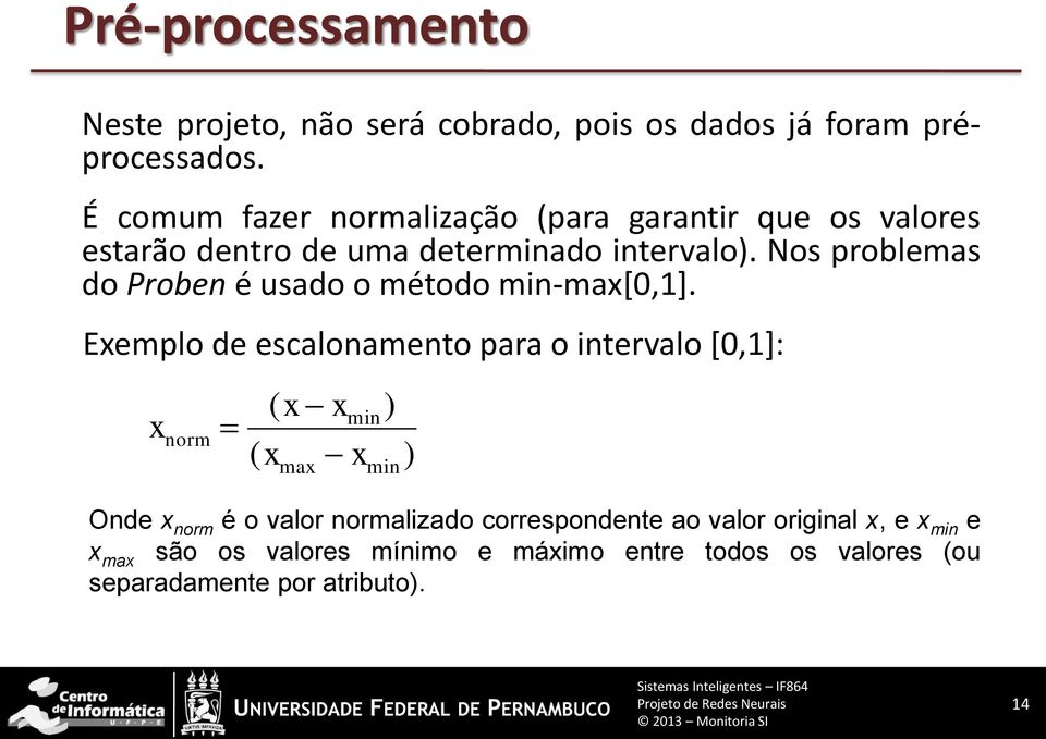 Nos problemas do Proben é usado o método min-max[0,1].