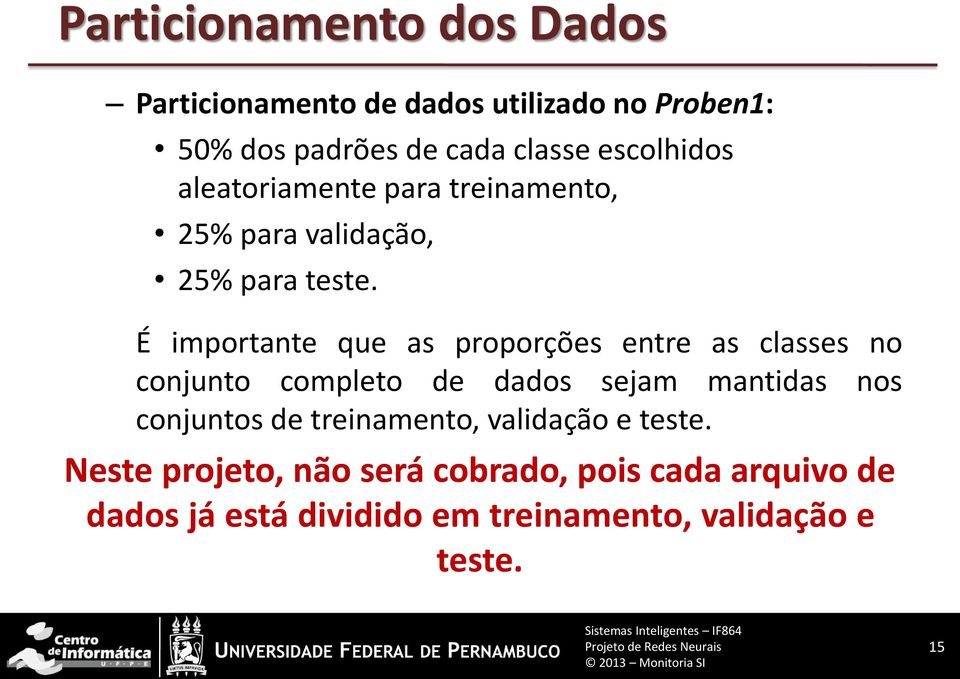 É importante que as proporções entre as classes no conjunto completo de dados sejam mantidas nos conjuntos de