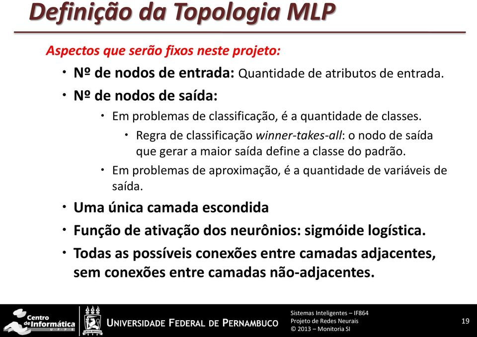 Regra de classificação winner-takes-all: o nodo de saída que gerar a maior saída define a classe do padrão.