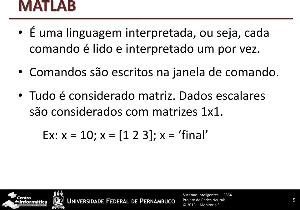 Comandos são escritos na janela de comando.