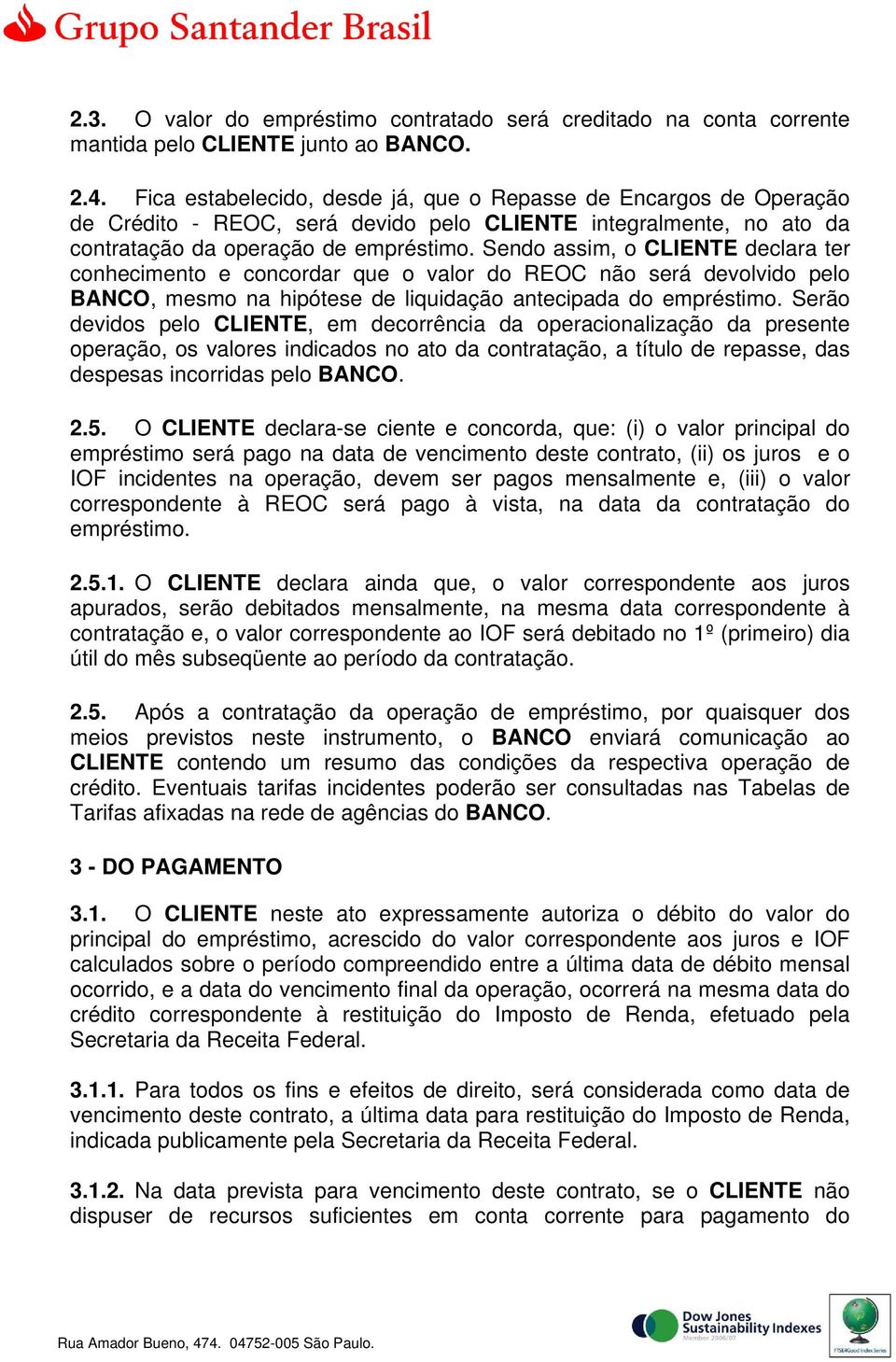 Sendo assim, o CLIENTE declara ter conhecimento e concordar que o valor do REOC não será devolvido pelo BANCO, mesmo na hipótese de liquidação antecipada do empréstimo.