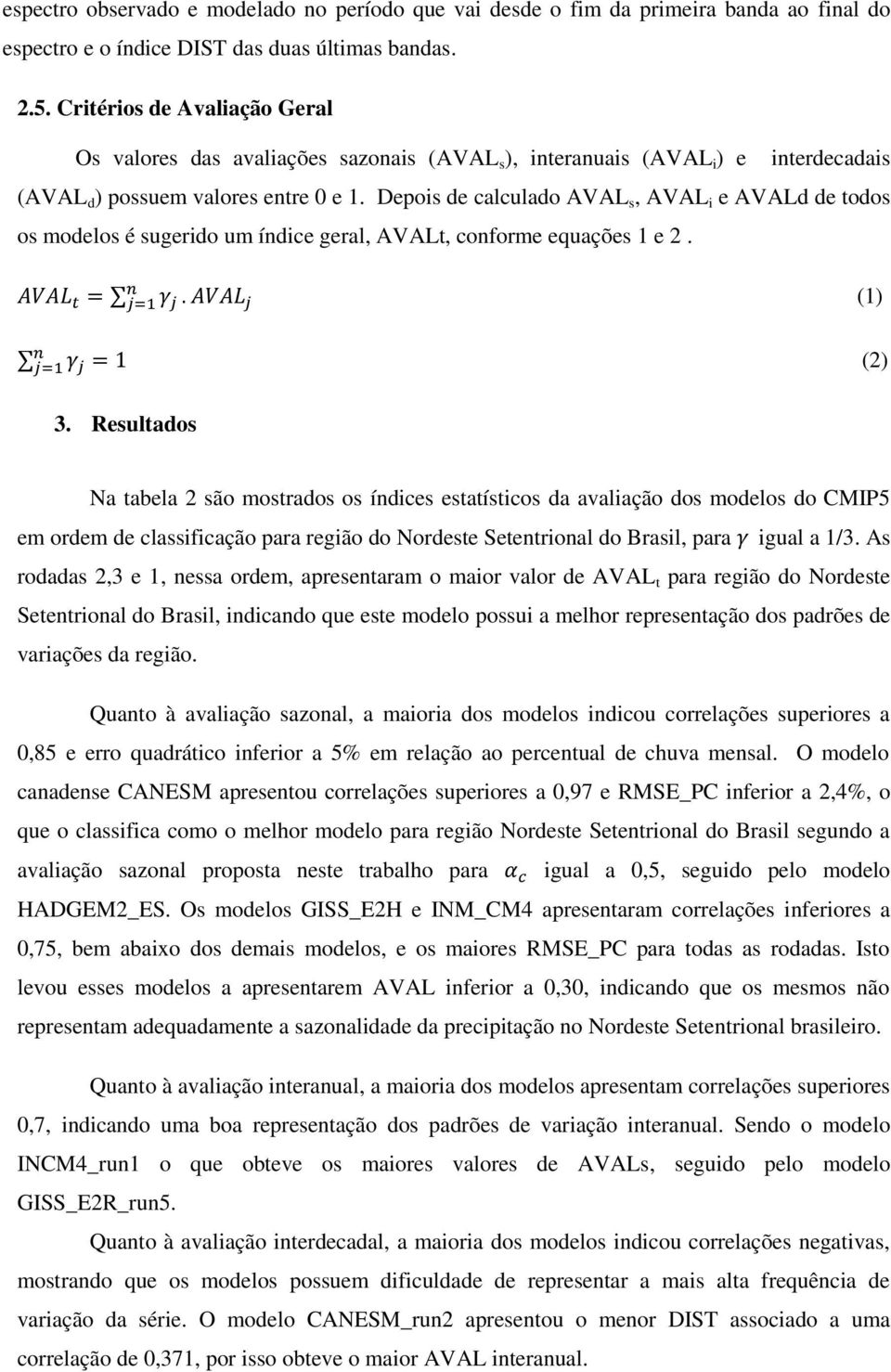 Depois de calculado AVAL s, AVAL i e AVALd de todos os modelos é sugerido um índice geral, AVALt, conforme equações 1 e 2. (1) (2) 3.