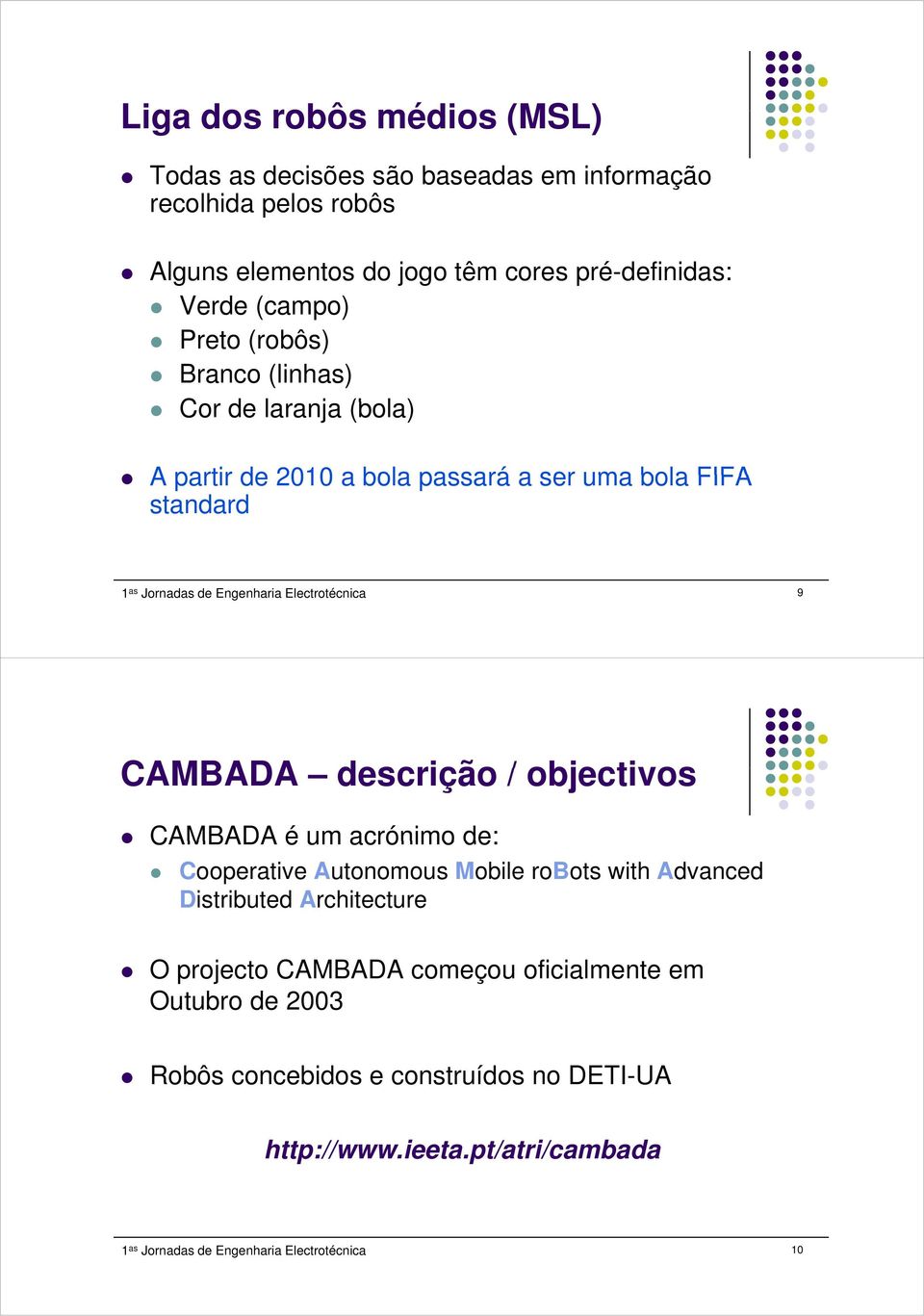 Electrotécnica 9 CAMBADA descrição / objectivos CAMBADA é um acrónimo de: Cooperative Autonomous Mobile robots with Advanced Distributed Architecture O