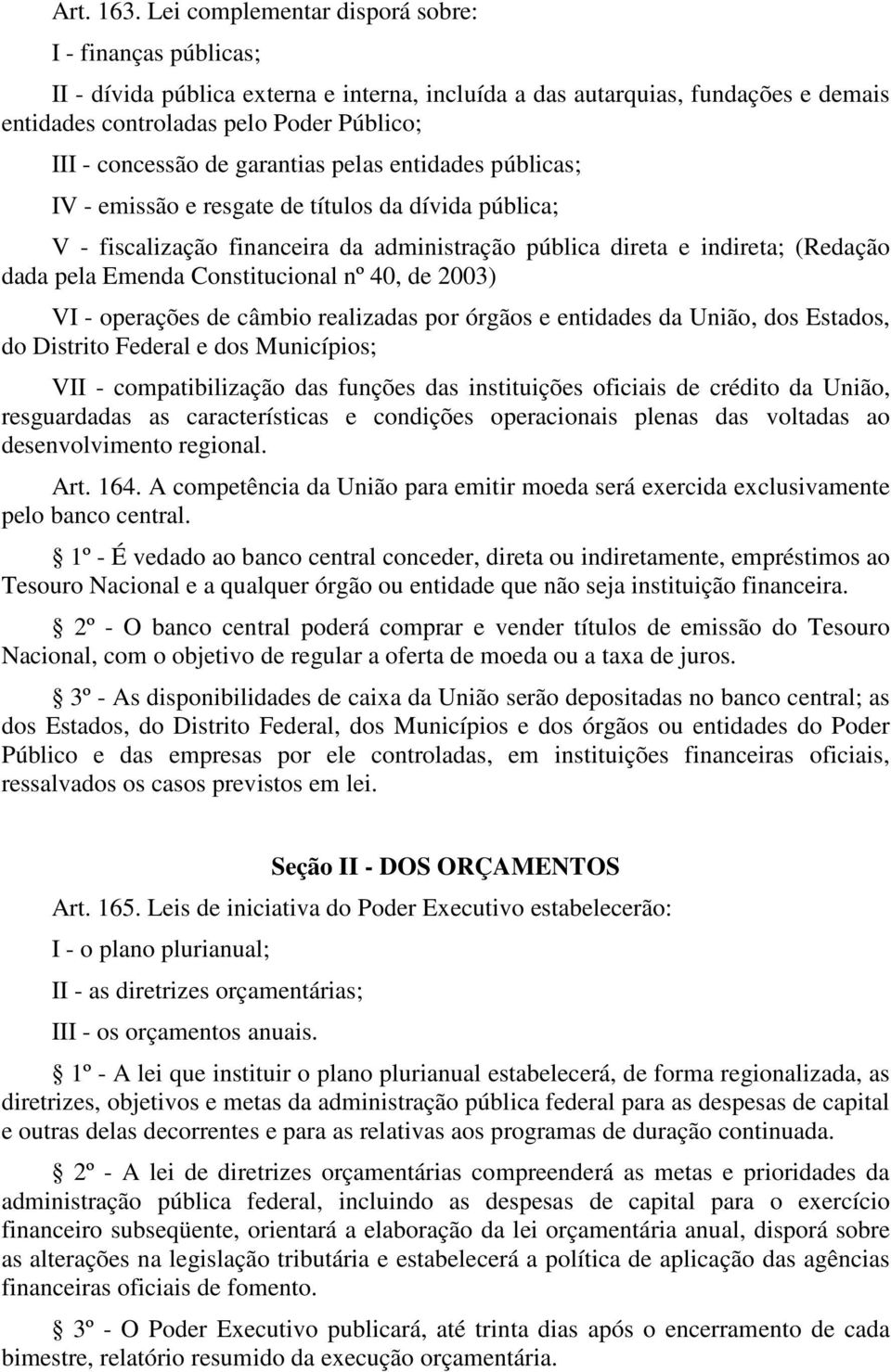 de garantias pelas entidades públicas; IV - emissão e resgate de títulos da dívida pública; V - fiscalização financeira da administração pública direta e indireta; (Redação dada pela Emenda