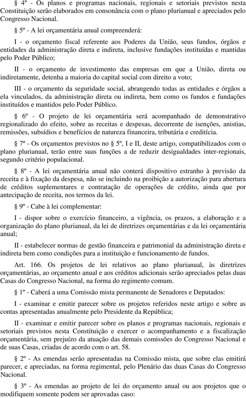 e mantidas pelo Poder Público; II - o orçamento de investimento das empresas em que a União, direta ou indiretamente, detenha a maioria do capital social com direito a voto; III - o orçamento da