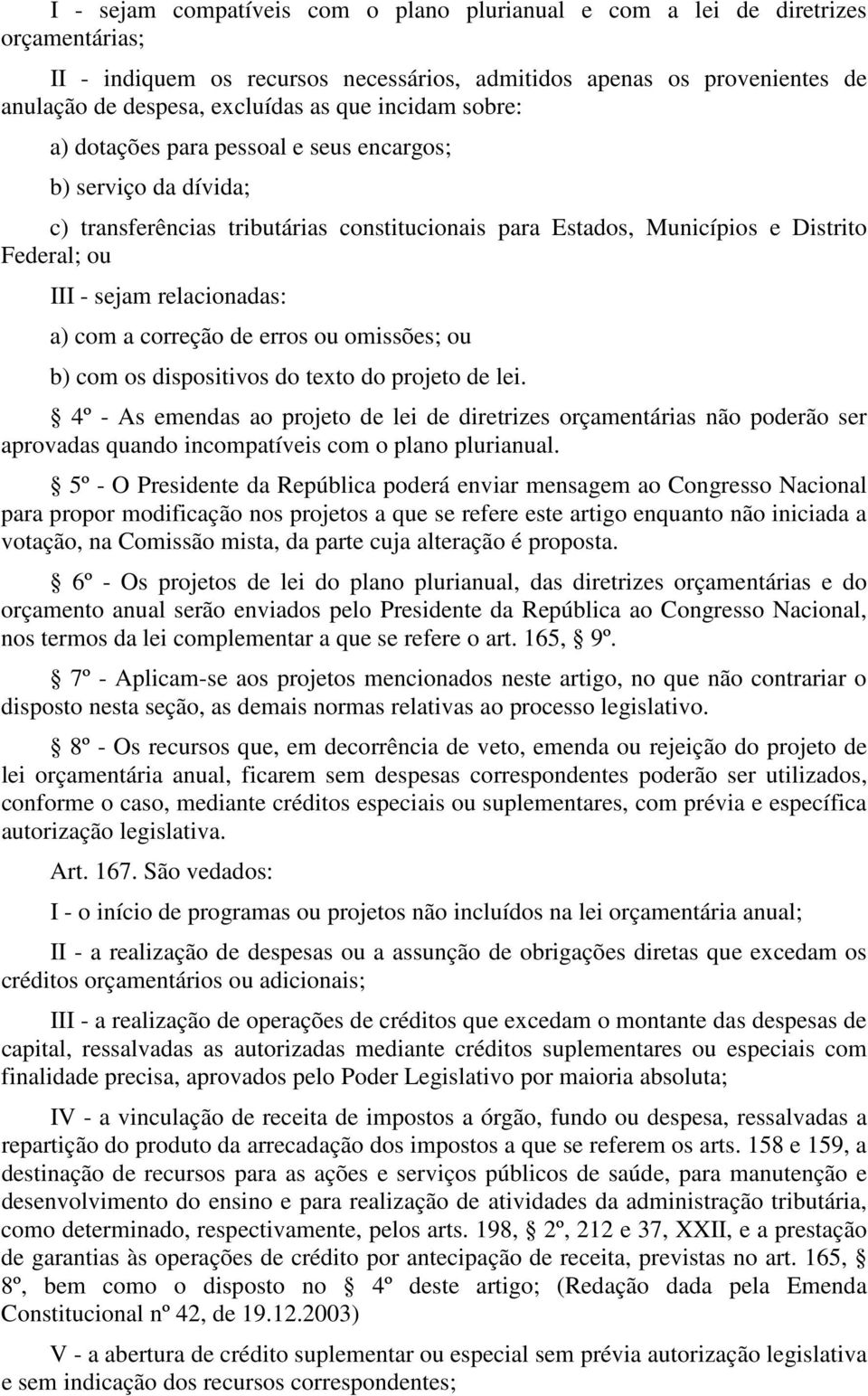 a) com a correção de erros ou omissões; ou b) com os dispositivos do texto do projeto de lei.