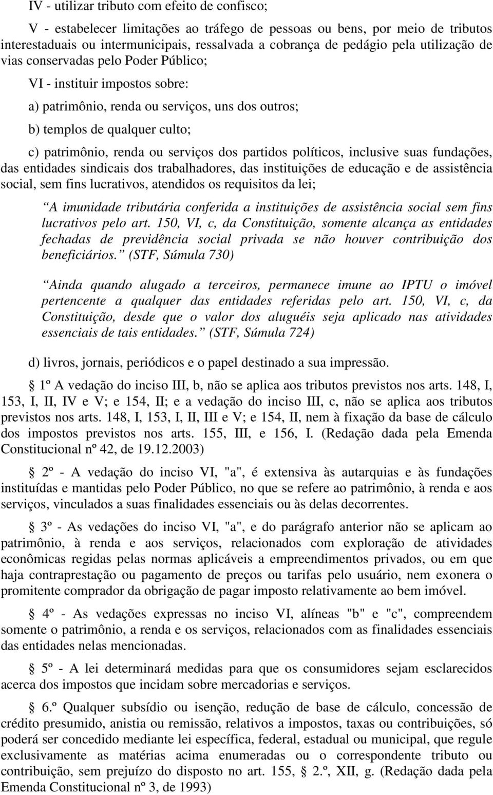 partidos políticos, inclusive suas fundações, das entidades sindicais dos trabalhadores, das instituições de educação e de assistência social, sem fins lucrativos, atendidos os requisitos da lei; A