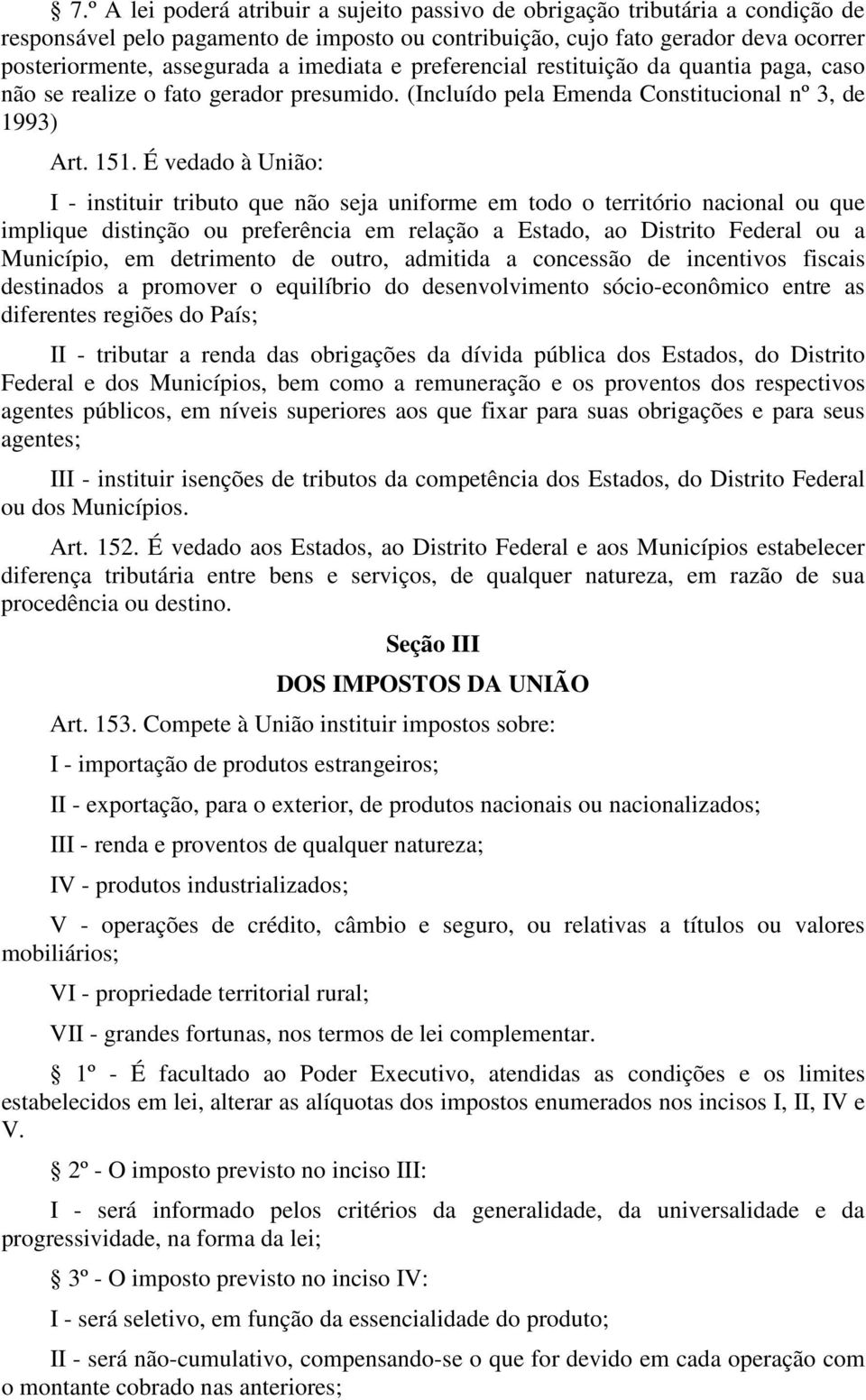 É vedado à União: I - instituir tributo que não seja uniforme em todo o território nacional ou que implique distinção ou preferência em relação a Estado, ao Distrito Federal ou a Município, em