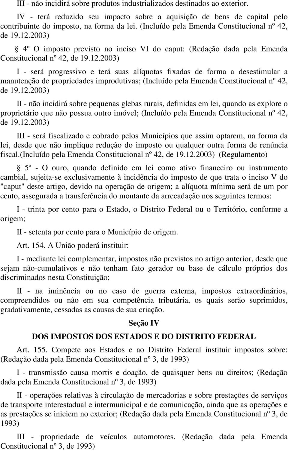 2003) 4º O imposto previsto no inciso VI do caput: (Redação dada pela Emenda Constitucional nº 42, de 19.12.