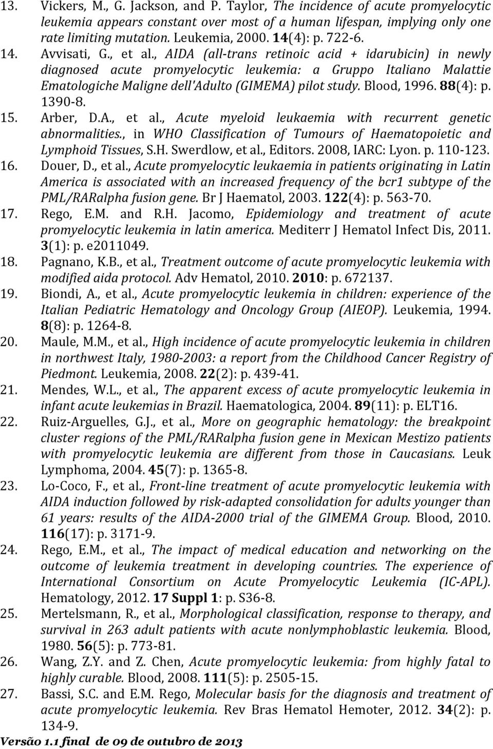 , AIDA (all- trans retinoic acid + idarubicin) in newly diagnosed acute promyelocytic leukemia: a Gruppo Italiano Malattie Ematologiche Maligne dell'adulto (GIMEMA) pilot study. Blood, 1996. 88(4): p.