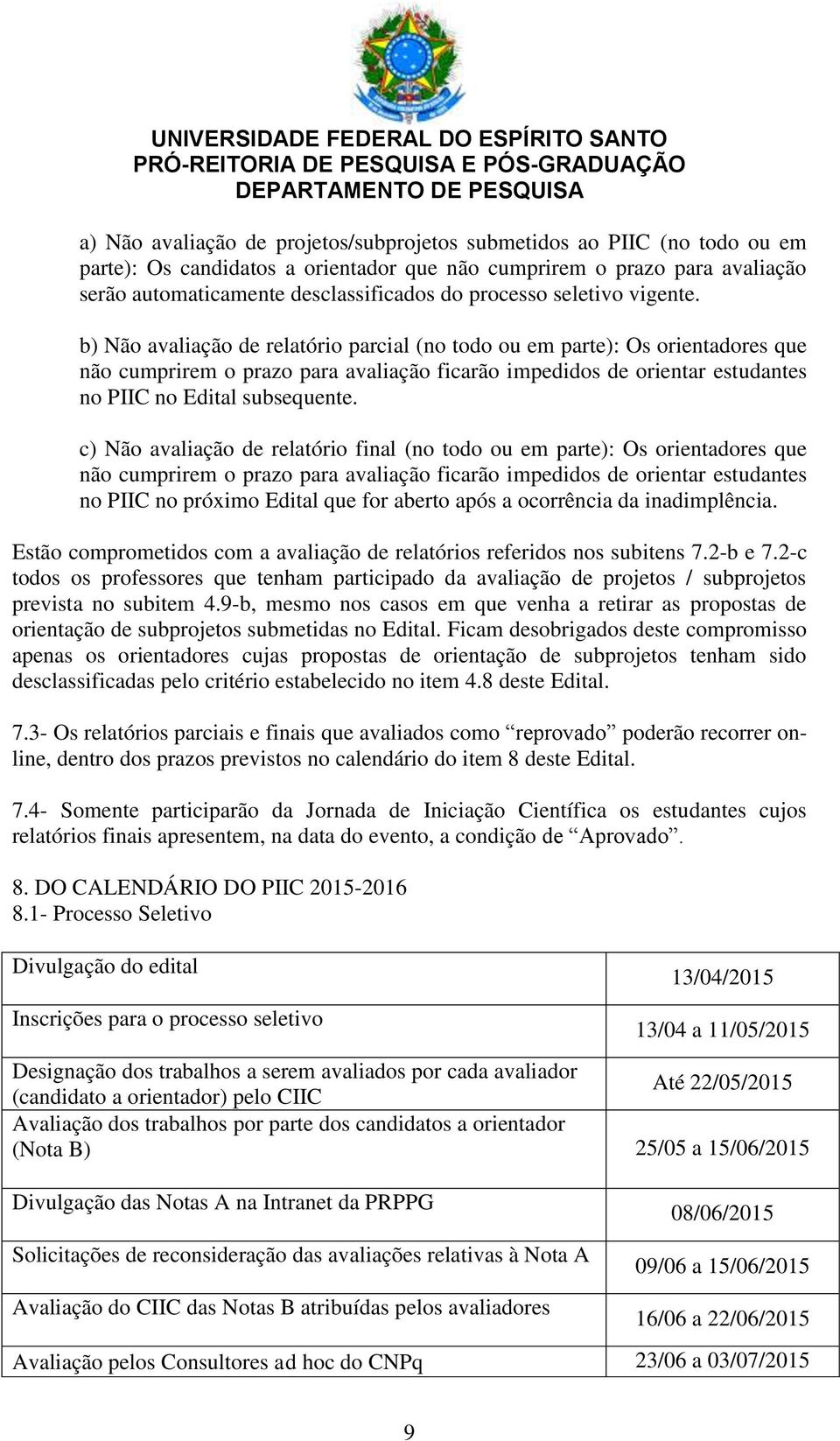 b) Não avaliação de relatório parcial (no todo ou em parte): Os orientadores que não cumprirem o prazo para avaliação ficarão impedidos de orientar estudantes no PIIC no Edital subsequente.