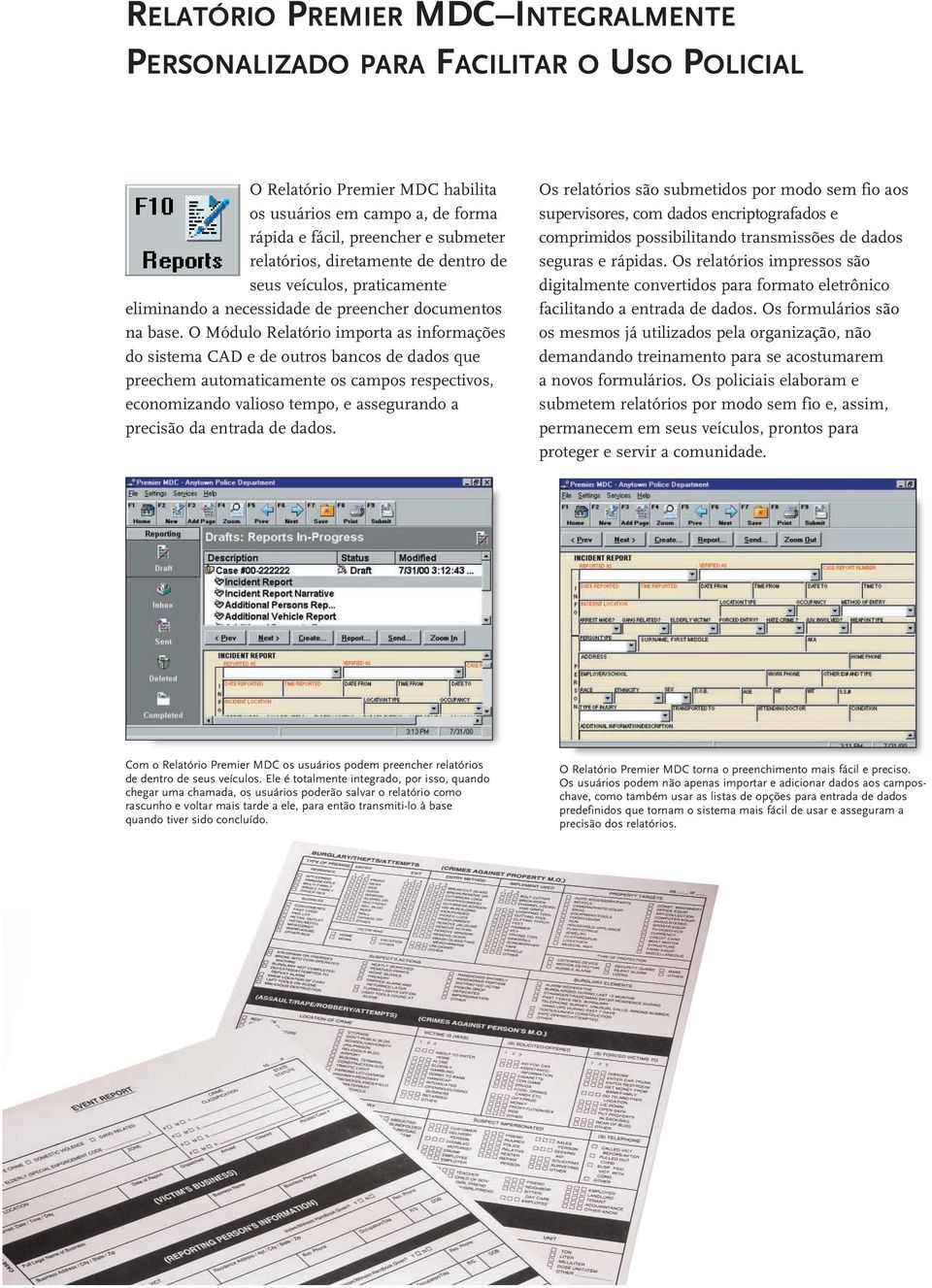 O Módulo Relatório importa as informações do sistema CAD e de outros bancos de dados que preechem automaticamente os campos respectivos, economizando valioso tempo, e assegurando a precisão da