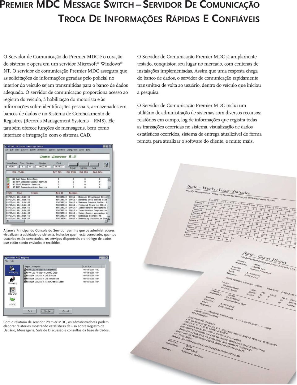 O servidor de comunicação proporciona acesso ao registro do veículo, à habilitação do motorista e às informações sobre identificações pessoais, armazenados em bancos de dados e no Sistema de