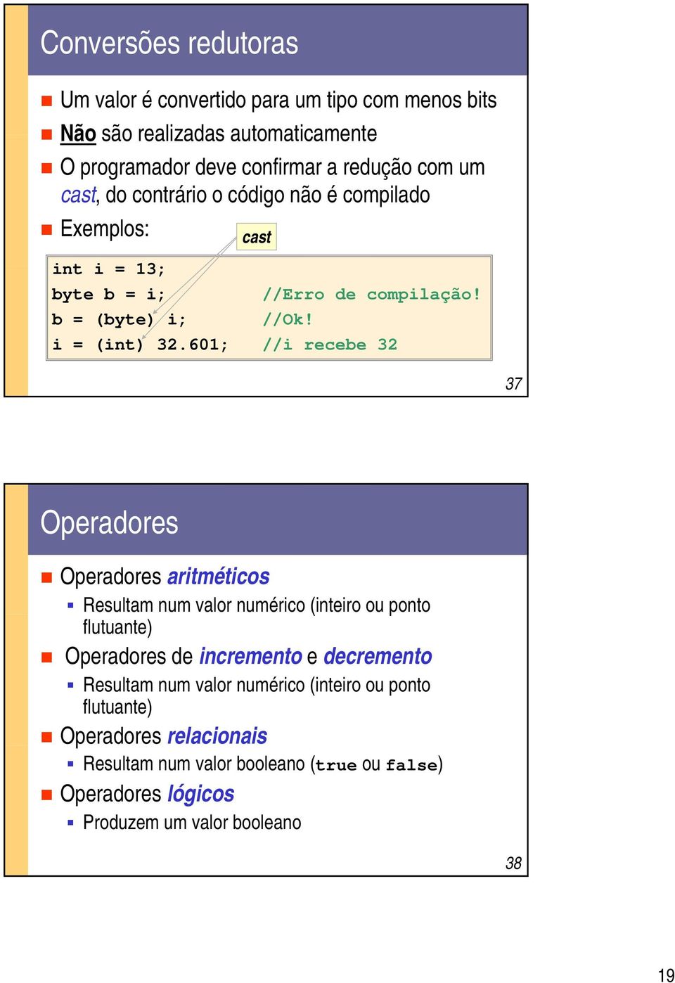 601; //i recebe 32 37 Operadores Operadores aritméticos Resultam num valor numérico (inteiro ou ponto flutuante) Operadores de incremento e decremento