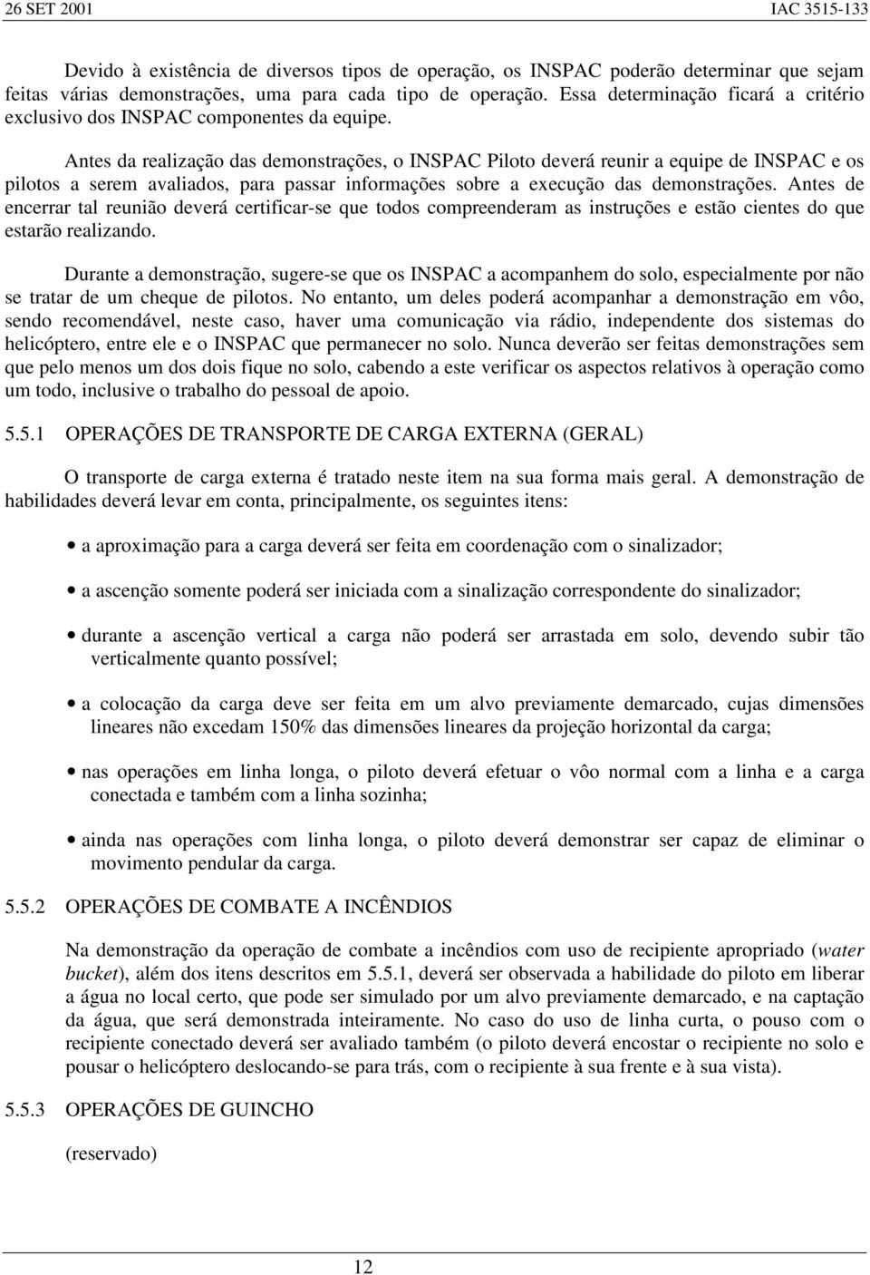 Antes da realização das demonstrações, o INSPAC Piloto deverá reunir a equipe de INSPAC e os pilotos a serem avaliados, para passar informações sobre a execução das demonstrações.