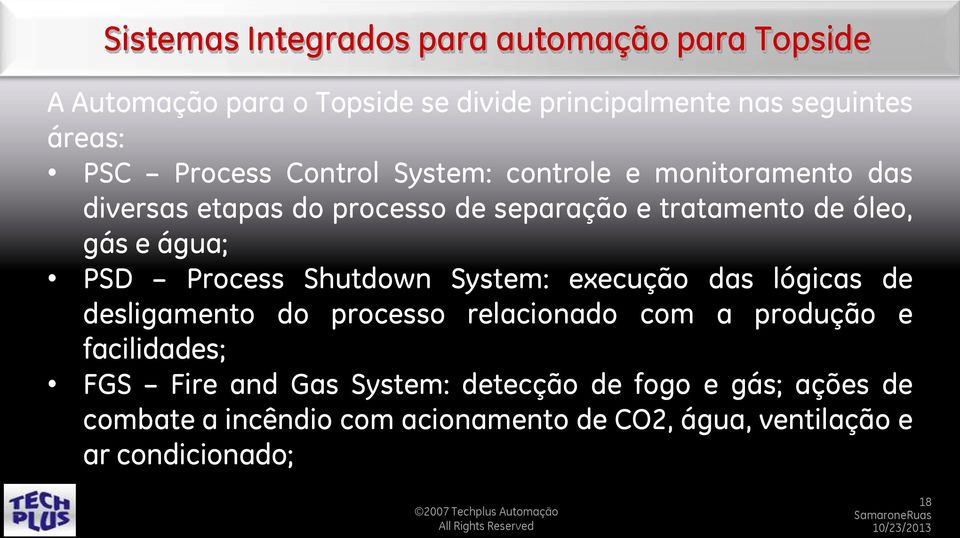 PSD Process Shutdown System: execução das lógicas de desligamento do processo relacionado com a produção e facilidades; FGS