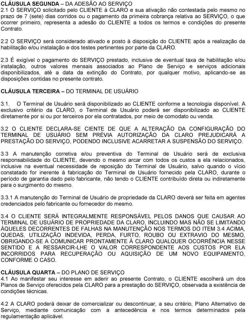 primeiro, representa a adesão do CLIENTE a todos os termos e condições do presente Contrato. 2.