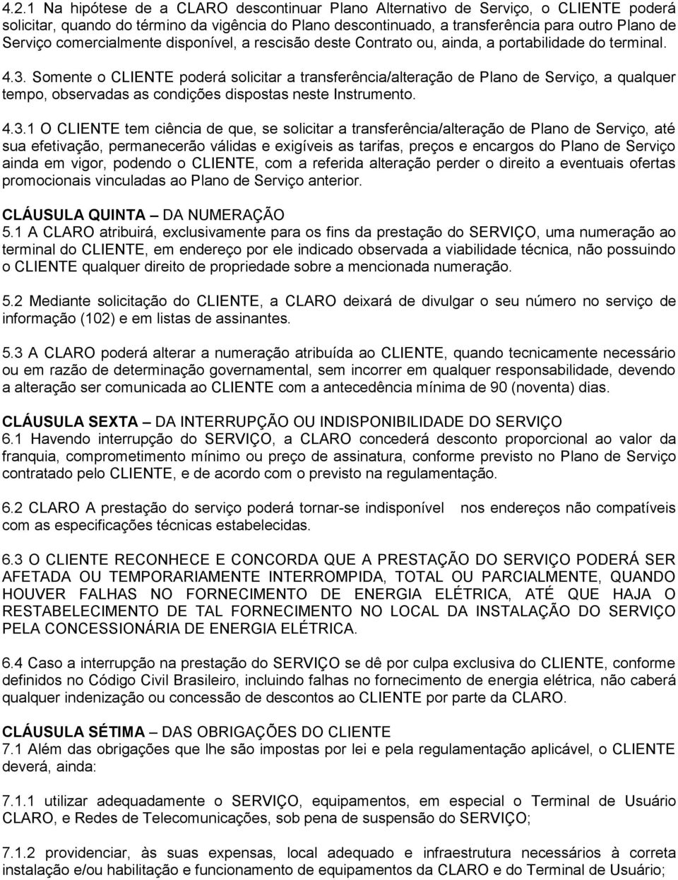 Somente o CLIENTE poderá solicitar a transferência/alteração de Plano de Serviço, a qualquer tempo, observadas as condições dispostas neste Instrumento. 4.3.