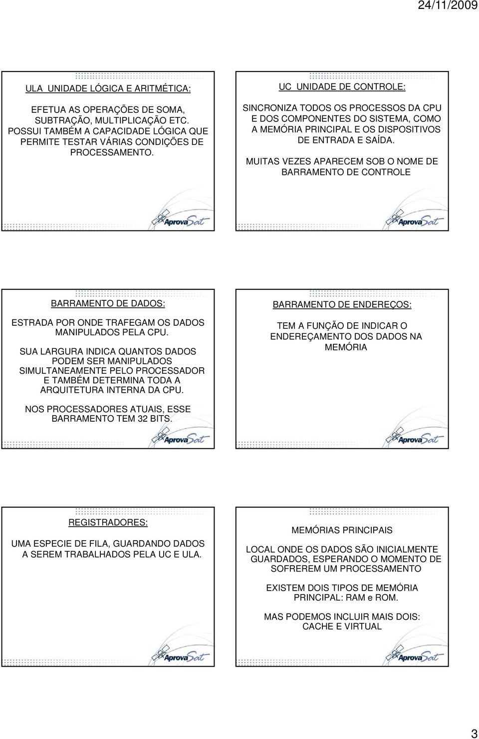 MUITAS VEZES APARECEM SOB O NOME DE BARRAMENTO DE CONTROLE BARRAMENTO DE DADOS: ESTRADA POR ONDE TRAFEGAM OS DADOS MANIPULADOS PELA CPU.