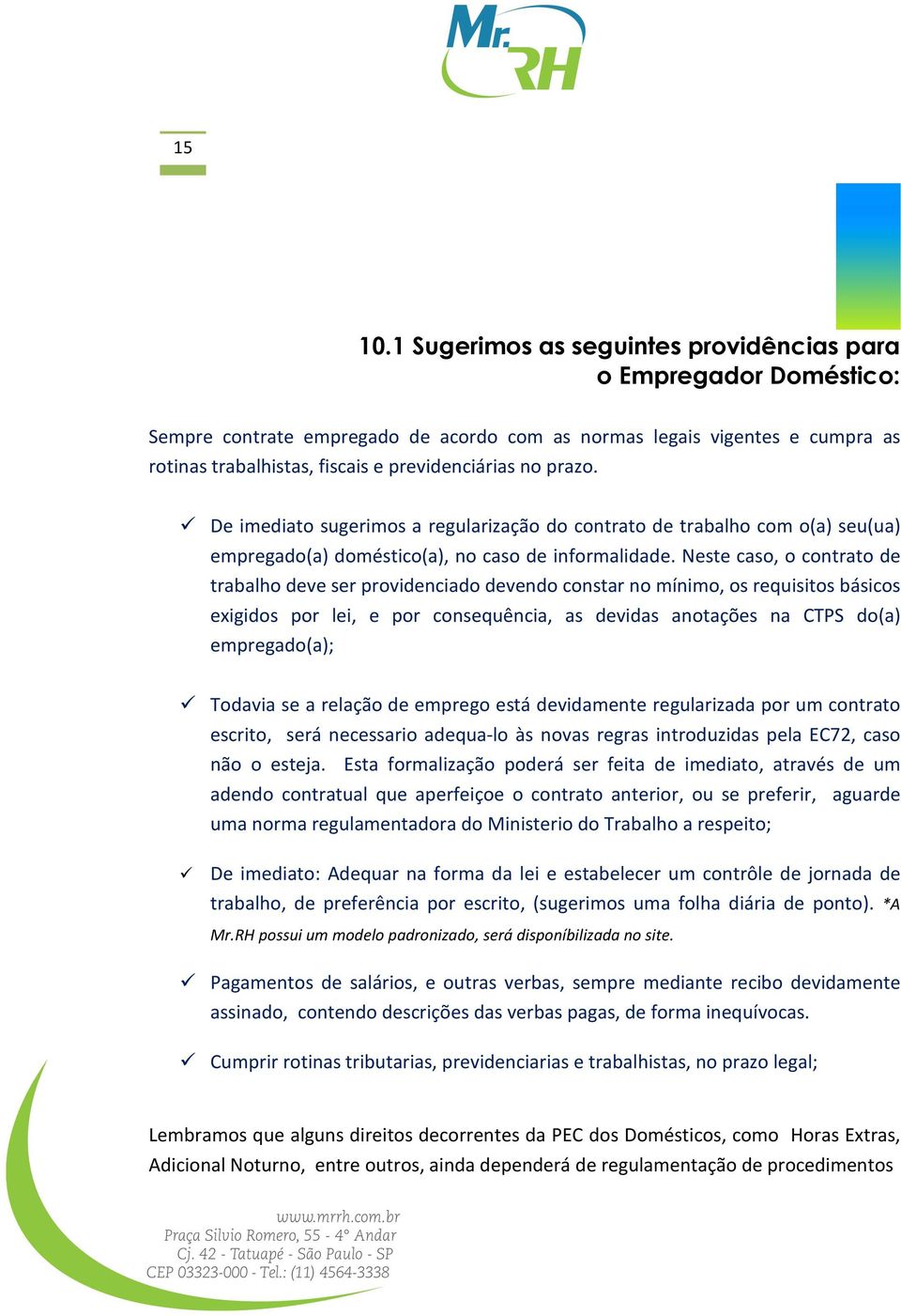 prazo. De imediato sugerimos a regularização do contrato de trabalho com o(a) seu(ua) empregado(a) doméstico(a), no caso de informalidade.