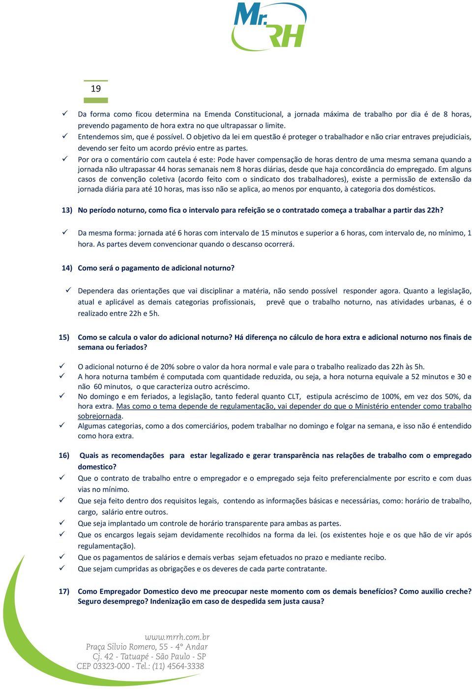 Por ora o comentário com cautela é este: Pode haver compensação de horas dentro de uma mesma semana quando a jornada não ultrapassar 44 horas semanais nem 8 horas diárias, desde que haja concordância