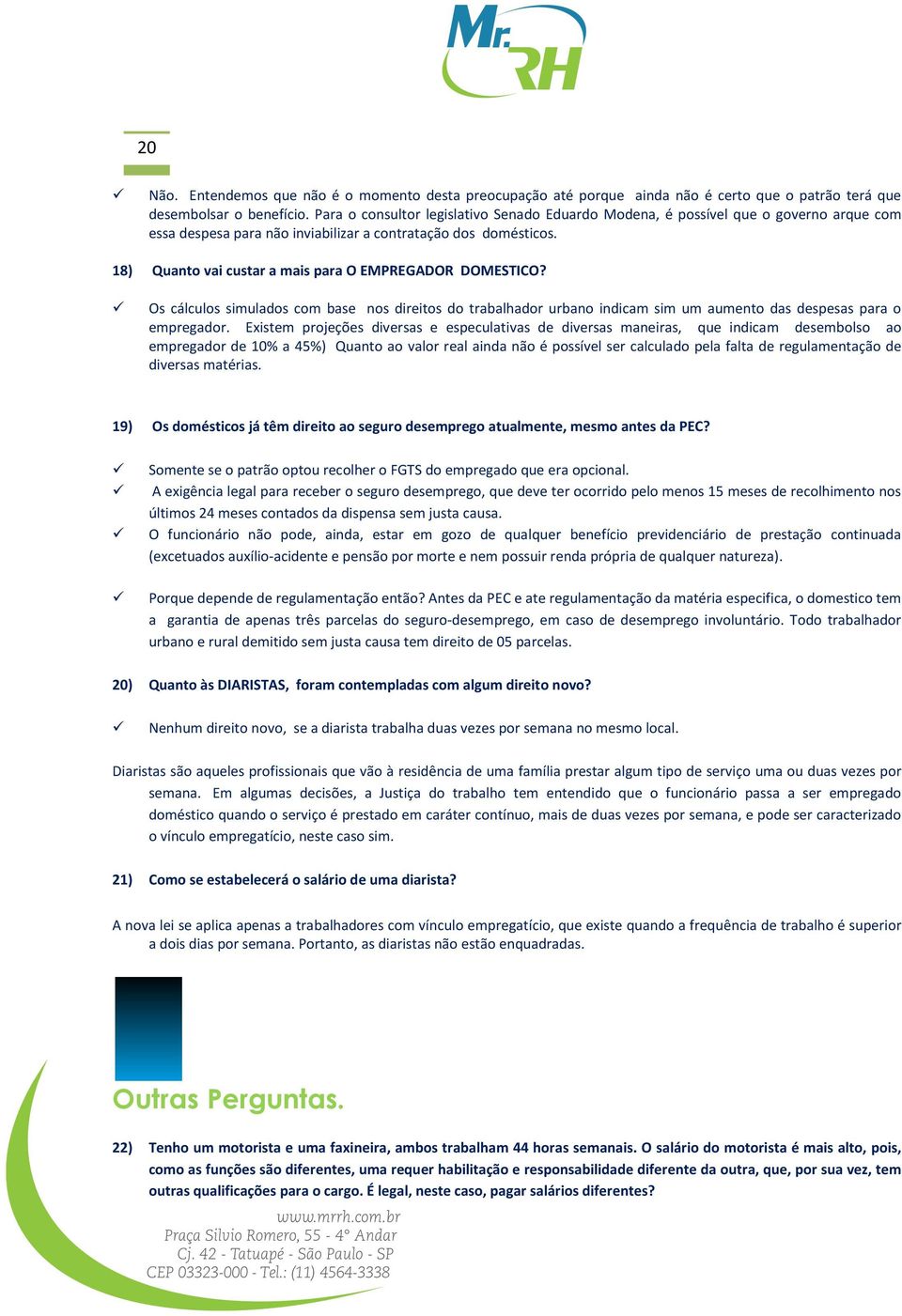 18) Quanto vai custar a mais para O EMPREGADOR DOMESTICO? Os cálculos simulados com base nos direitos do trabalhador urbano indicam sim um aumento das despesas para o empregador.