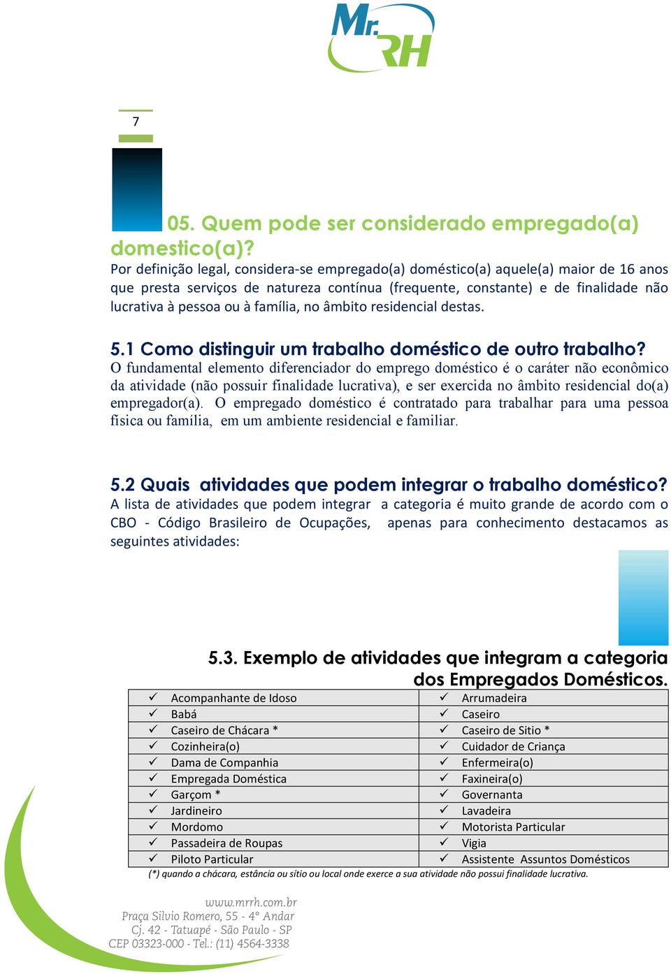 família, no âmbito residencial destas. 5.1 Como distinguir um trabalho doméstico de outro trabalho?