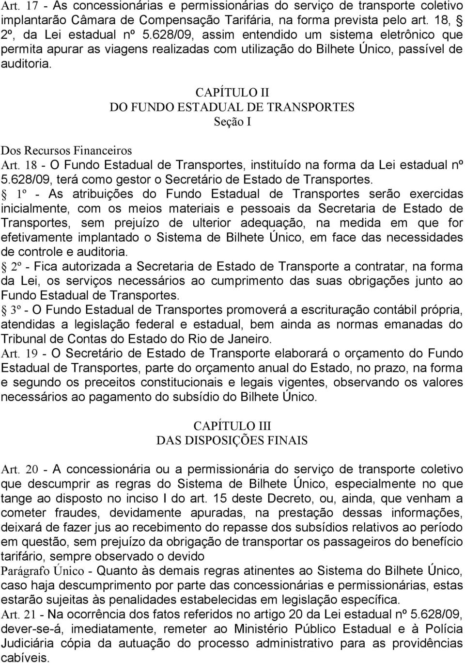 CAPÍTULO II DO FUNDO ESTADUAL DE TRANSPORTES Seção I Dos Recursos Financeiros Art. 18 - O Fundo Estadual de Transportes, instituído na forma da Lei estadual nº 5.