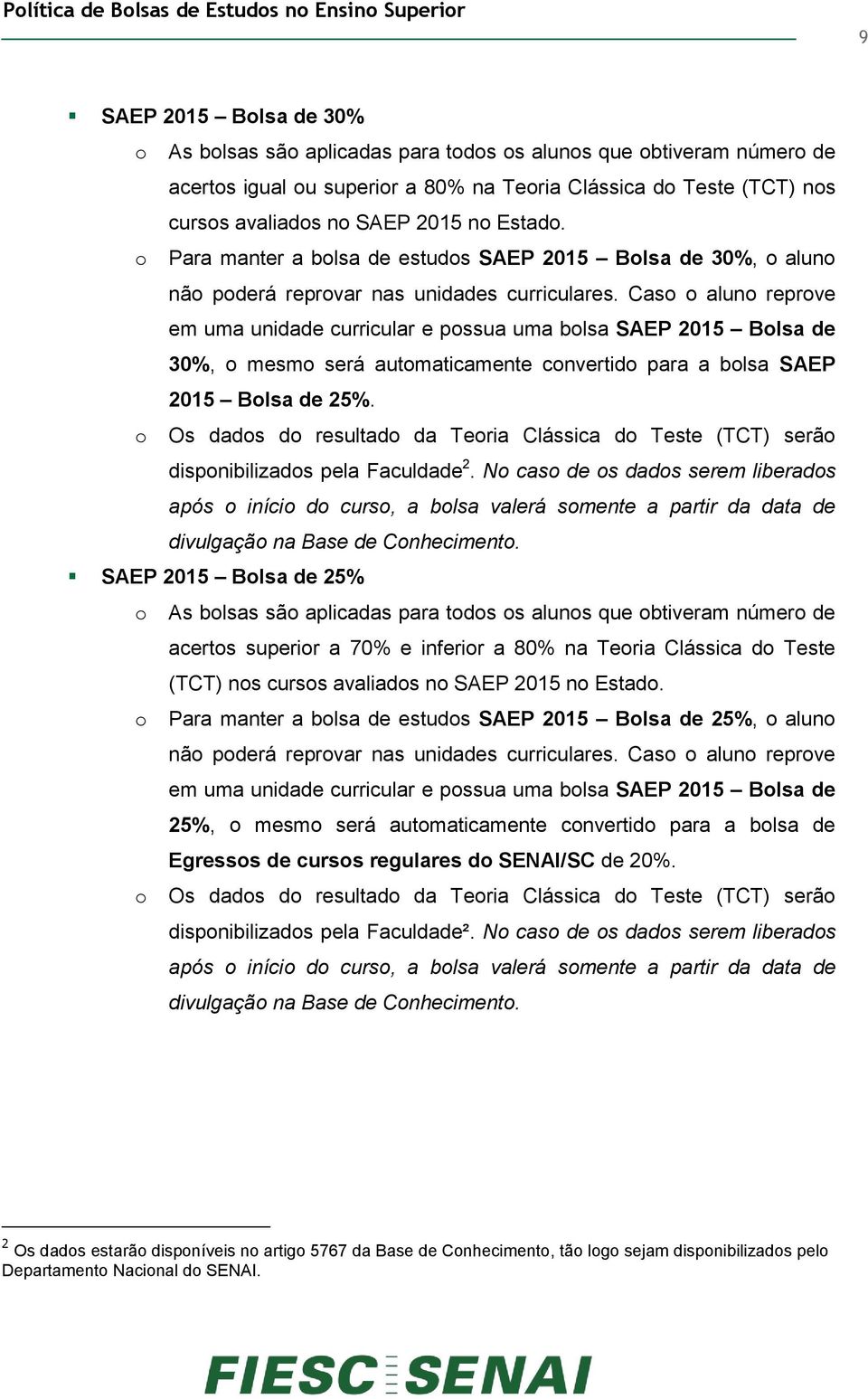 Caso o aluno reprove em uma unidade curricular e possua uma bolsa SAEP 2015 Bolsa de 30%, o mesmo será automaticamente convertido para a bolsa SAEP 2015 Bolsa de 25%.